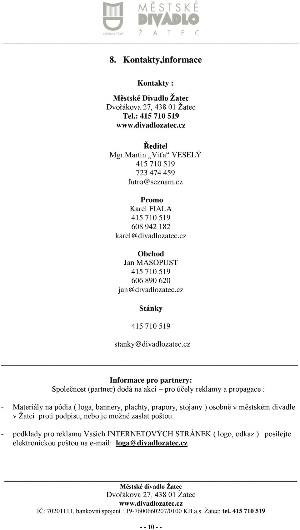 cz _ Informace pro partnery: Společnost (partner) dodá na akci pro účely reklamy a propagace : - Materiály na pódia ( loga, bannery, plachty, prapory, stojany ) osobně v