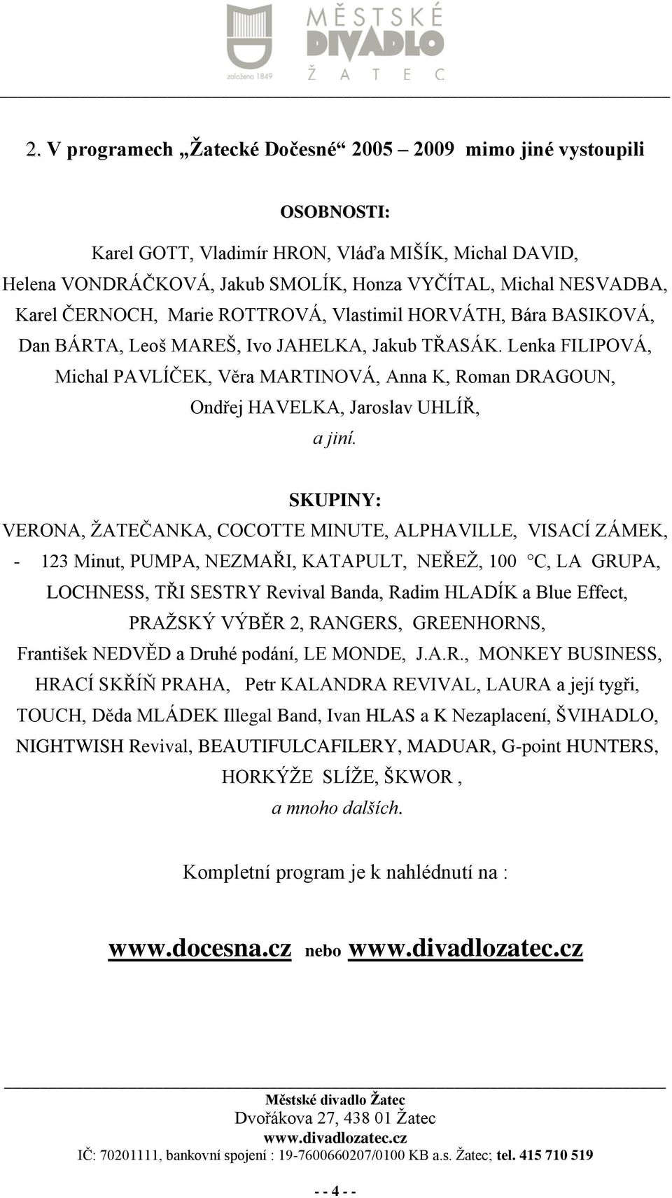Lenka FILIPOVÁ, Michal PAVLÍČEK, Věra MARTINOVÁ, Anna K, Roman DRAGOUN, Ondřej HAVELKA, Jaroslav UHLÍŘ, a jiní.