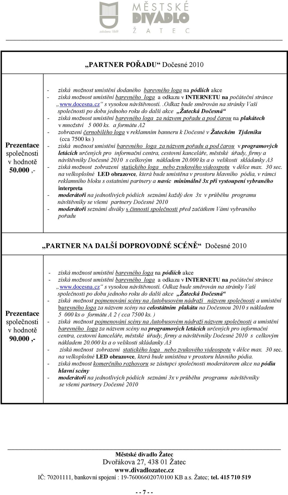 a formátu A2 - zobrazení černobílého loga v reklamním banneru k Dočesné v Žateckém Týdeníku (cca 7500 ks ) - získá možnost umístění barevného loga za názvem pořadu a pod čarou v programových letácích