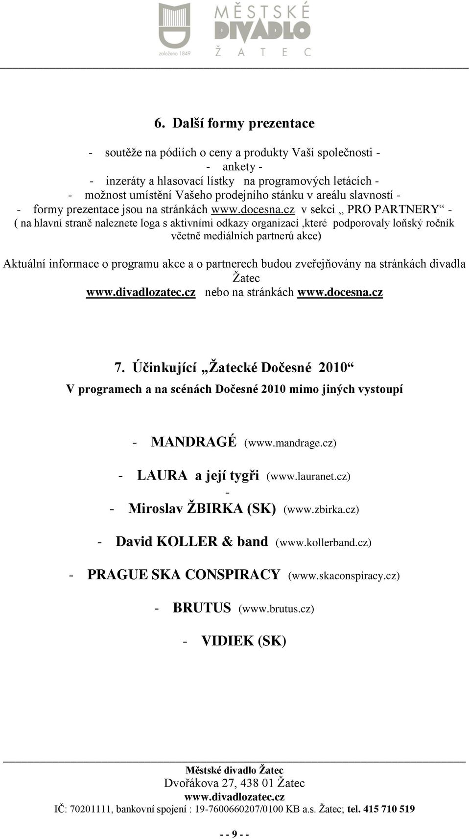 cz v sekci PRO PARTNERY - ( na hlavní straně naleznete loga s aktivními odkazy organizací,které podporovaly loňský ročník včetně mediálních partnerů akce) Aktuální informace o programu akce a o