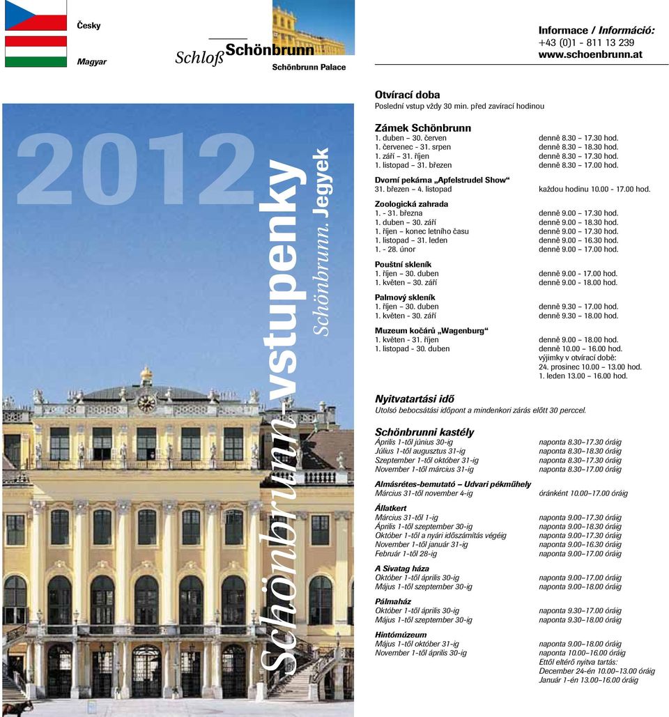 Dvorní pekárna Apfelstrudel Show 31. březen 4. listopad každou hodinu 10.00-17.00 hod. Zoologická zahrada 1. - 31. března denně 9.00 17.30 hod. 1. duben 30. září denně 9.00 18.30 hod. 1. říjen konec letního času denně 9.