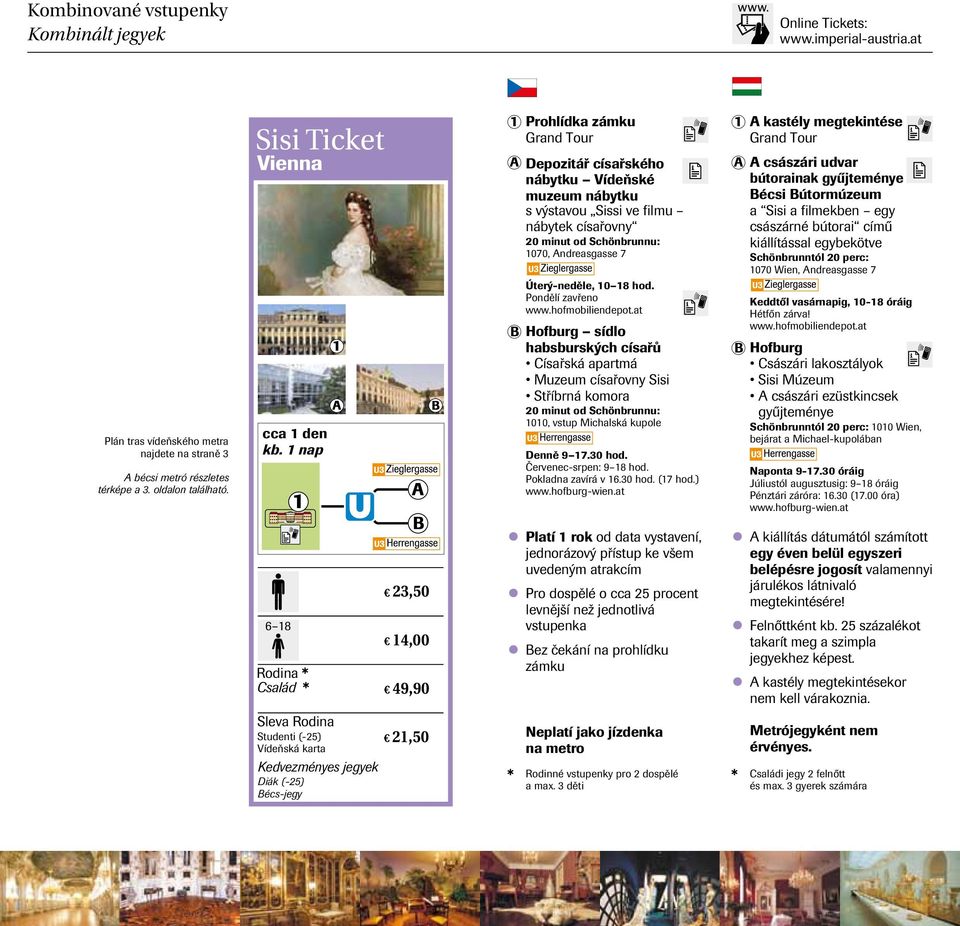 1 nap Rodina Család 1 23,50 14,00 49,90 1 Prohlídka zámku A Depozitář císařského nábytku Vídeňské muzeum nábytku s výstavou Sissi ve filmu nábytek císařovny 20 minut od Schönbrunnu: 1070,