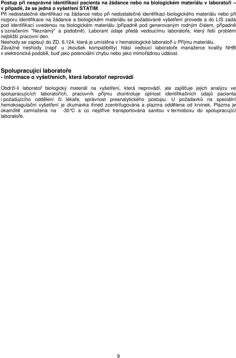 biologickém materiálu (případně pod generovaným rodným číslem, případně s označením "Neznámý" a podobně). Laborant údaje předá vedoucímu laboratoře, který řeší problém nejbližší pracovní den.