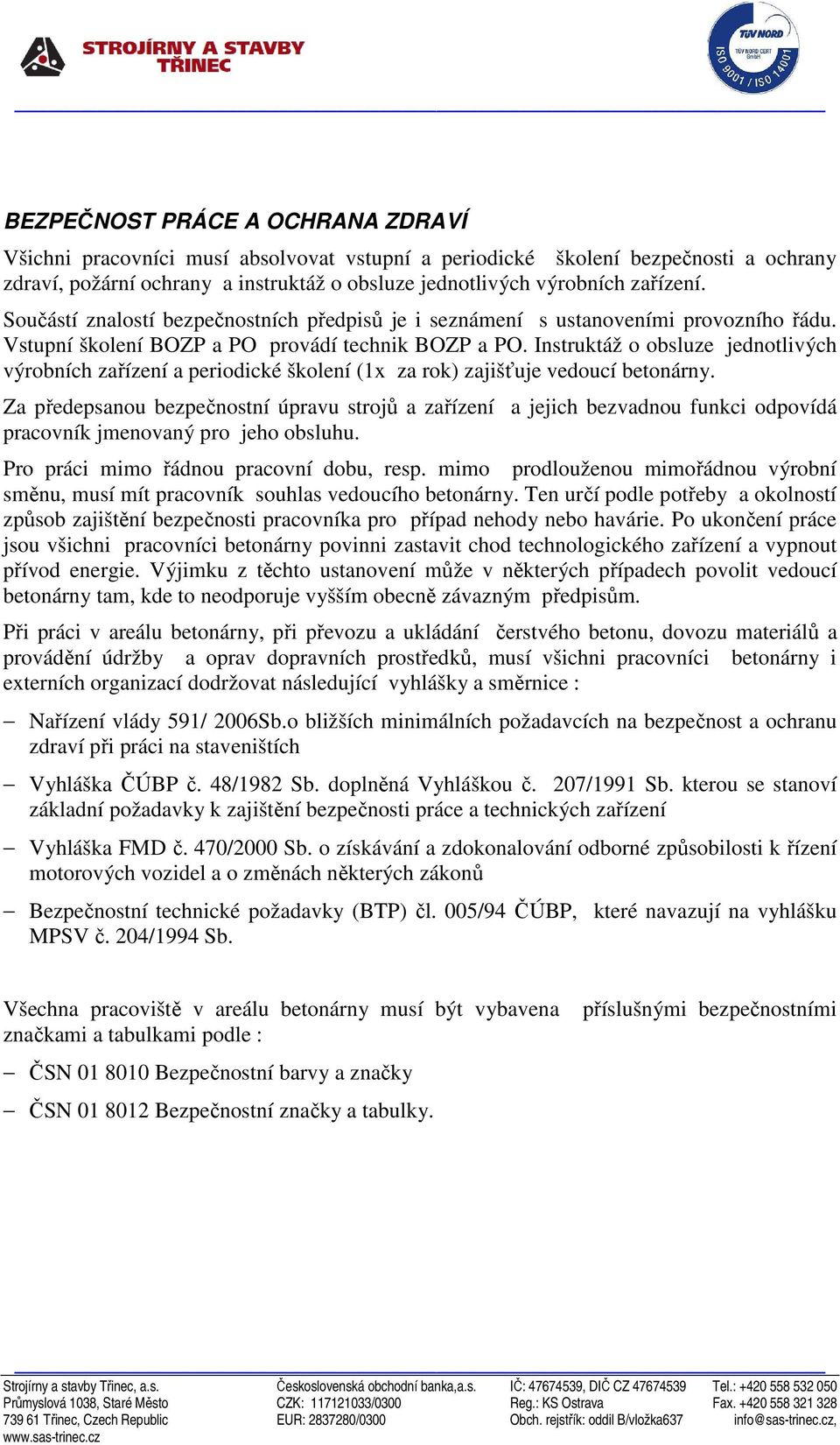 Instruktáž o obsluze jednotlivých výrobních zařízení a periodické školení (1x za rok) zajišťuje vedoucí betonárny.