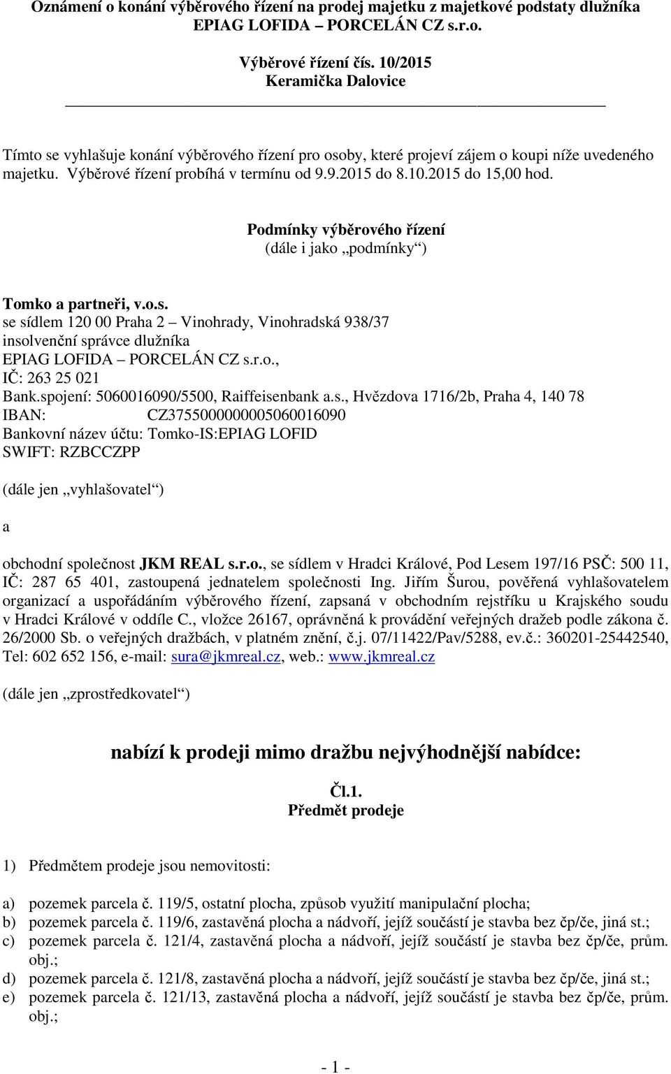 Podmínky výběrového řízení (dále i jako podmínky ) Tomko a partneři, v.o.s. se sídlem 120 00 Praha 2 Vinohrady, Vinohradská 938/37 insolvenční správce dlužníka EPIAG LOFIDA PORCELÁN CZ s.r.o., IČ: 263 25 021 Bank.