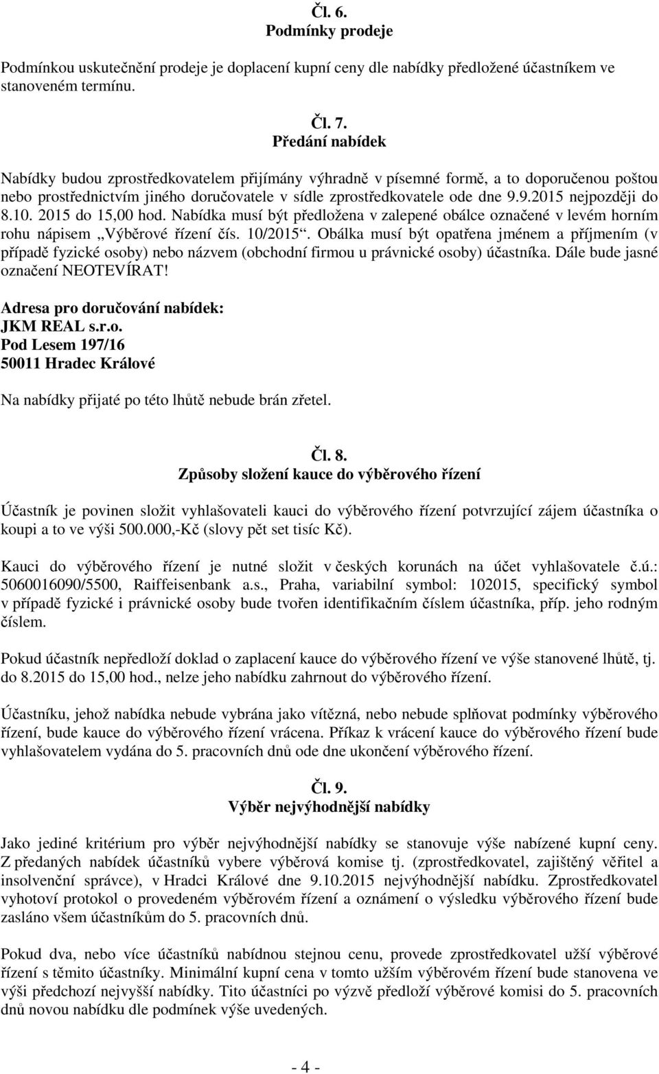 9.2015 nejpozději do 8.10. 2015 do 15,00 hod. Nabídka musí být předložena v zalepené obálce označené v levém horním rohu nápisem Výběrové řízení čís. 10/2015.