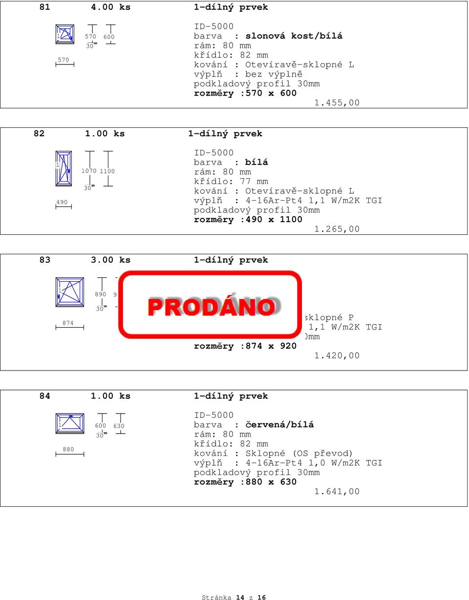 00 ks -dílný prvek 874 890 920 kování : výplň : 4-6Ar-Pt4, W/m2K TGI rozměry :874 x 920.420,00 84.