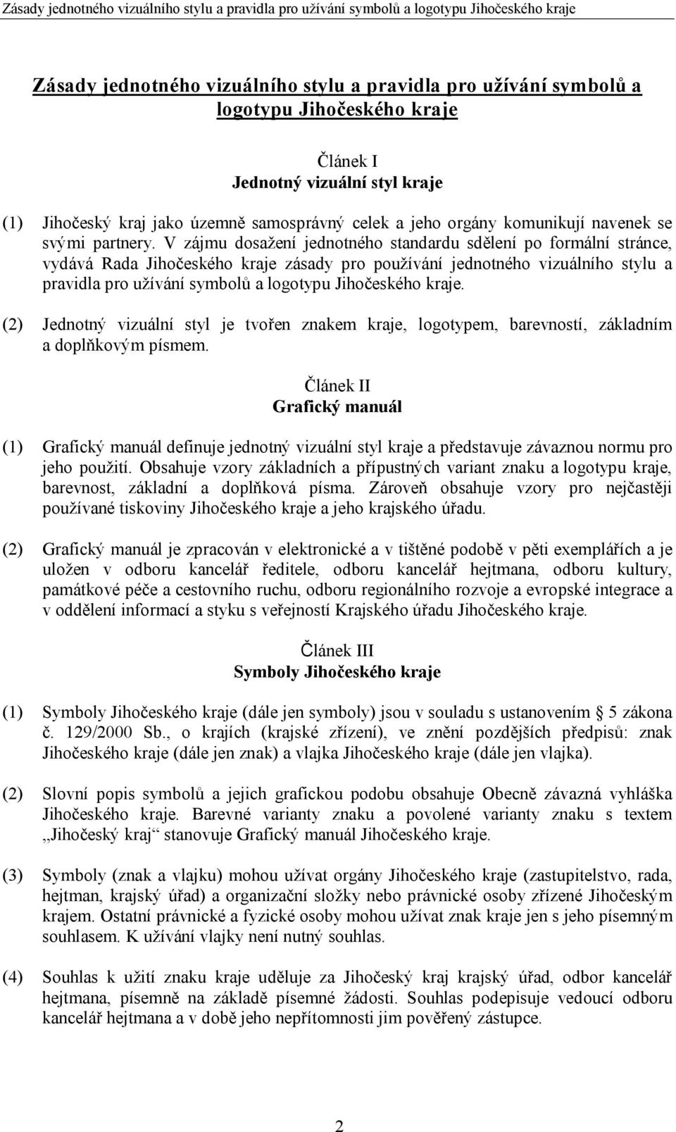 V zájmu dosažení jednotného standardu sdělení po formální stránce, vydává Rada Jihočeského kraje zásady pro používání jednotného vizuálního stylu a pravidla pro užívání symbolů a logotypu Jihočeského