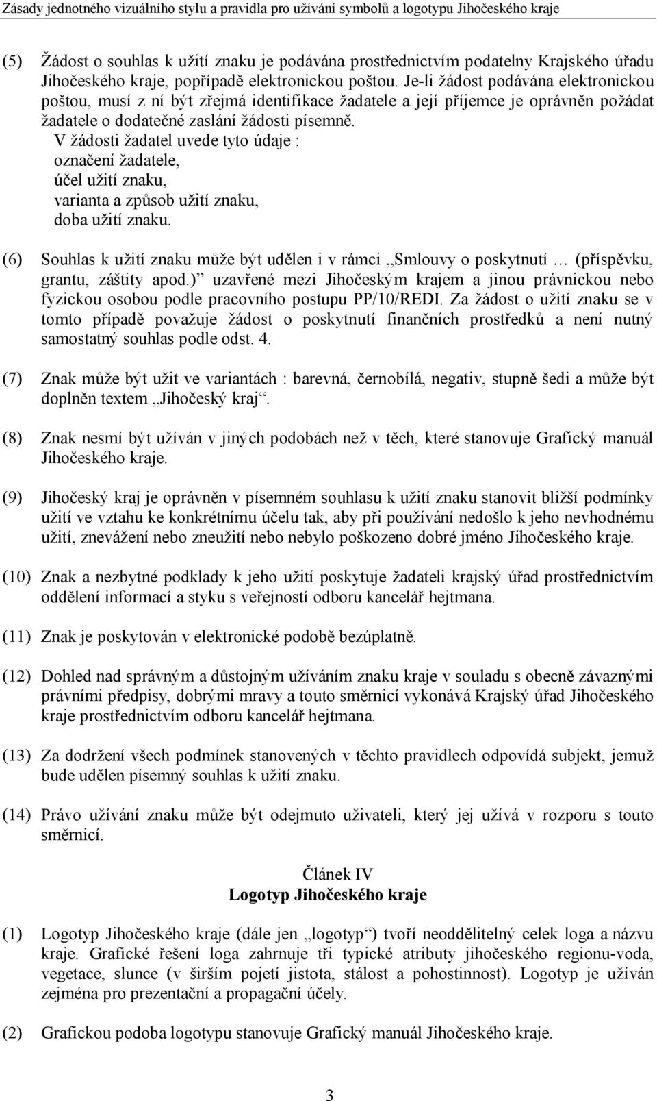 V žádosti žadatel uvede tyto údaje : označení žadatele, účel užití znaku, varianta a způsob užití znaku, doba užití znaku.