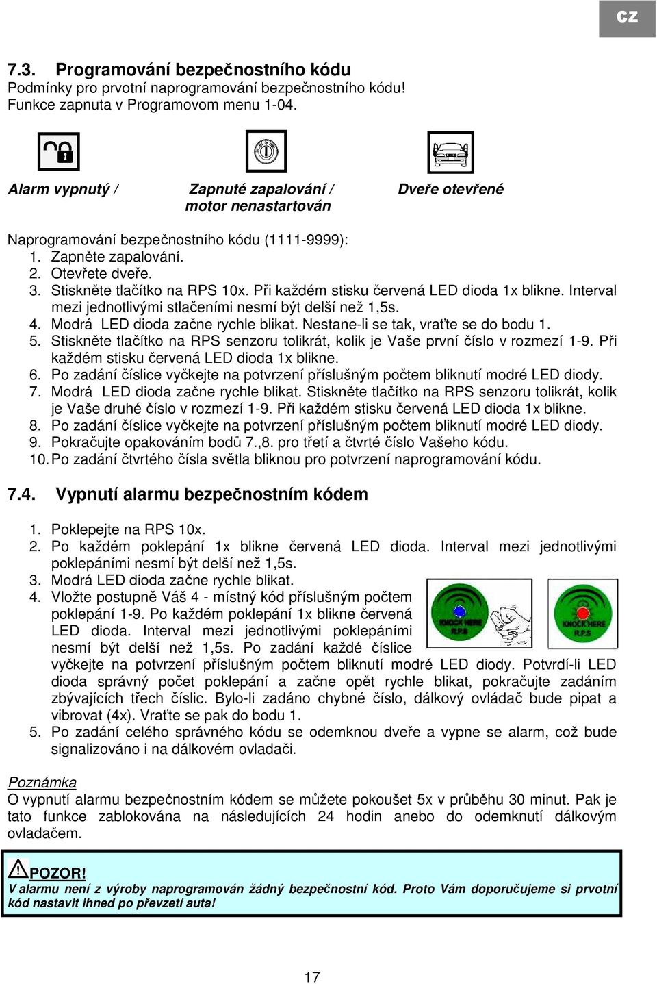 Při každém stisku červená LED dioda 1x blikne. Interval mezi jednotlivými stlačeními nesmí být delší než 1,5s. 4. Modrá LED dioda začne rychle blikat. Nestane-li se tak, vraťte se do bodu 1. 5.