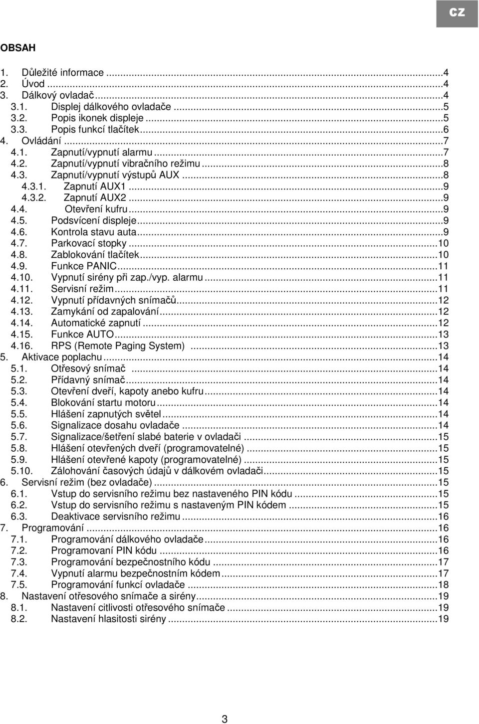 Kontrola stavu auta...9 4.7. Parkovací stopky...10 4.8. Zablokování tlačítek...10 4.9. Funkce PANIC...11 4.10. Vypnutí sirény při zap./vyp. alarmu...11 4.11. Servisní režim...11 4.12.