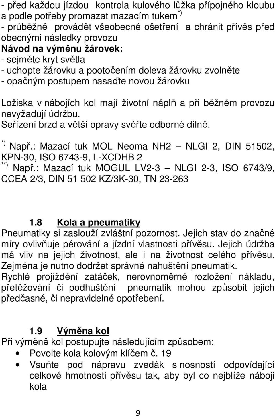 nevyžadují údržbu. Seřízení brzd a větší opravy svěřte odborné dílně. *) Např.: Mazací tuk MOL Neoma NH2 NLGI 2, DIN 51502, KPN-30, ISO 6743-9, L-XCDHB 2 **) Např.