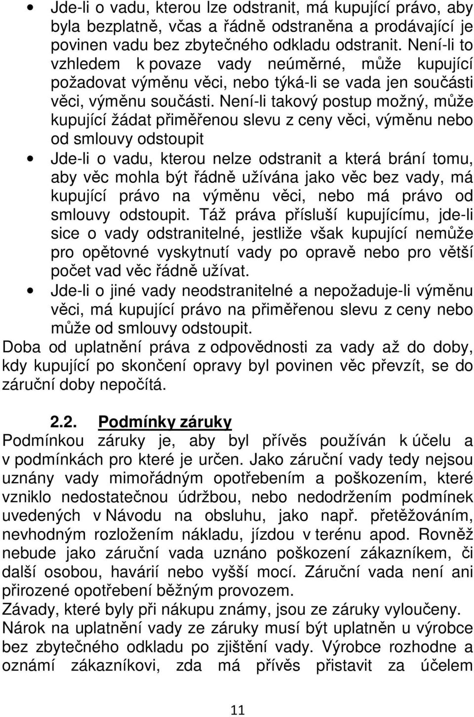 Není-li takový postup možný, může kupující žádat přiměřenou slevu z ceny věci, výměnu nebo od smlouvy odstoupit Jde-li o vadu, kterou nelze odstranit a která brání tomu, aby věc mohla být řádně