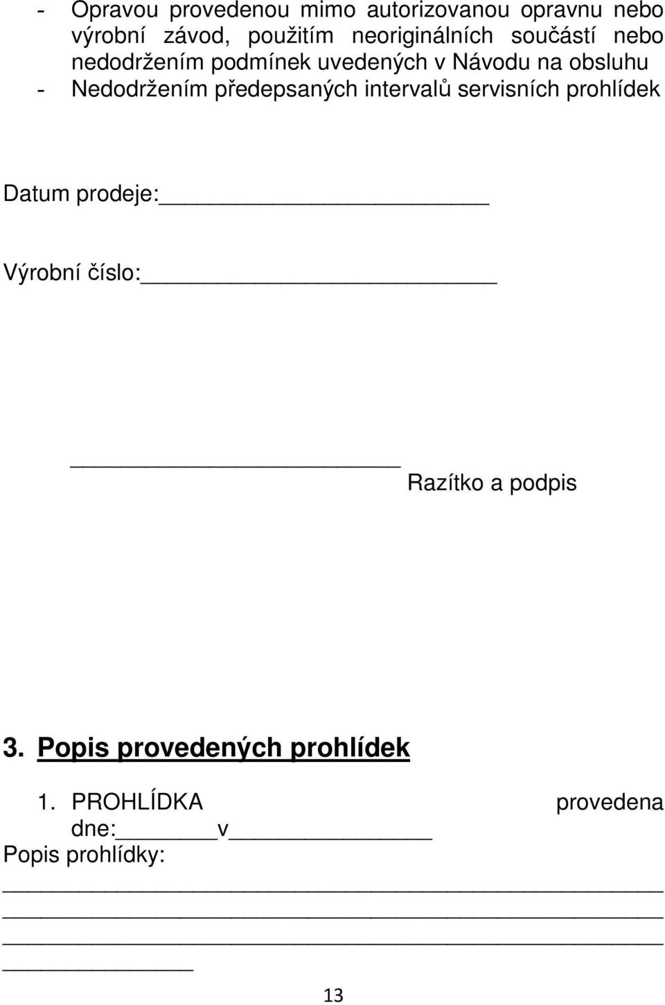 Nedodržením předepsaných intervalů servisních prohlídek Datum prodeje: Výrobní číslo: