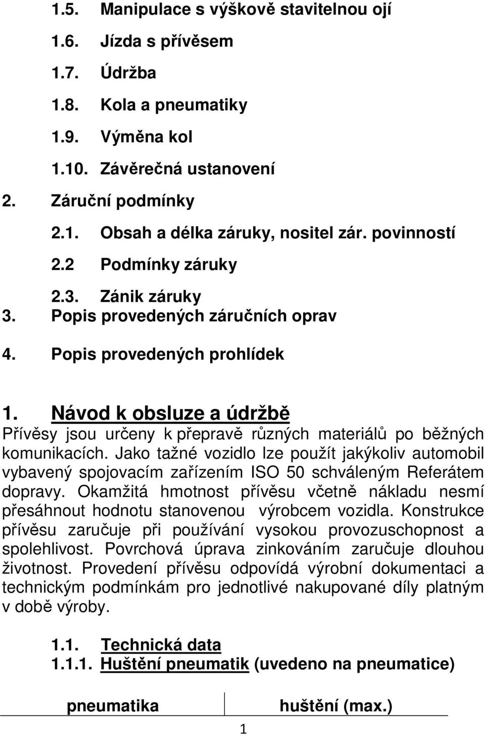 Návod k obsluze a údržbě Přívěsy jsou určeny k přepravě různých materiálů po běžných komunikacích.