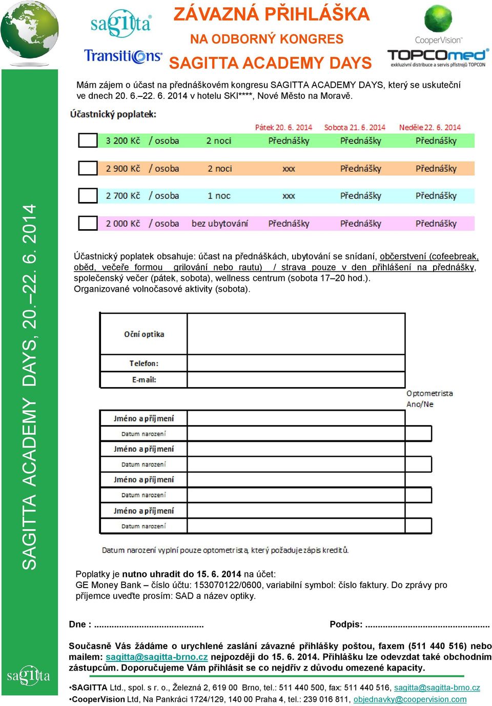 večer (pátek, sobota), wellness centrum (sobota 17 20 hod.). Organizované volnočasové aktivity (sobota). Poplatky je nutno uhradit do 15. 6.