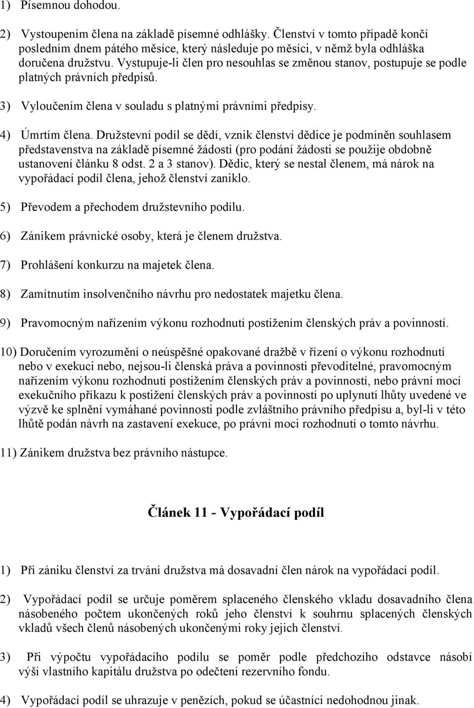 Družstevní podíl se dědí, vznik členství dědice je podmíněn souhlasem představenstva na základě písemné žádosti (pro podání žádosti se použije obdobně ustanovení článku 8 odst. 2 a 3 stanov).