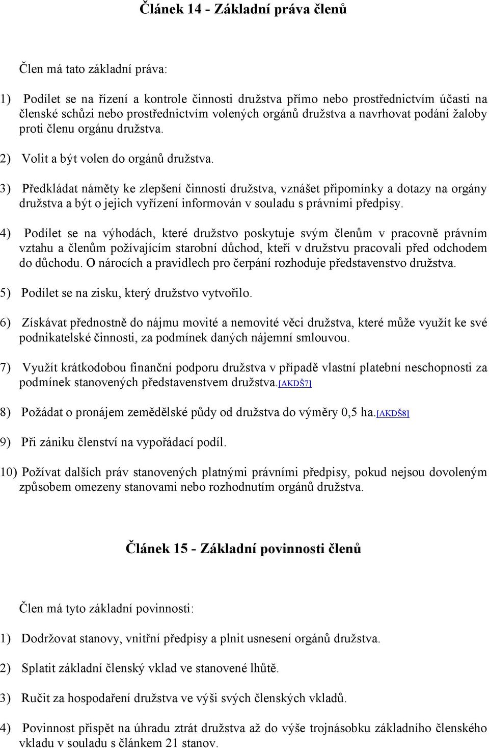 3) Předkládat náměty ke zlepšení činnosti družstva, vznášet připomínky a dotazy na orgány družstva a být o jejich vyřízení informován v souladu s právními předpisy.