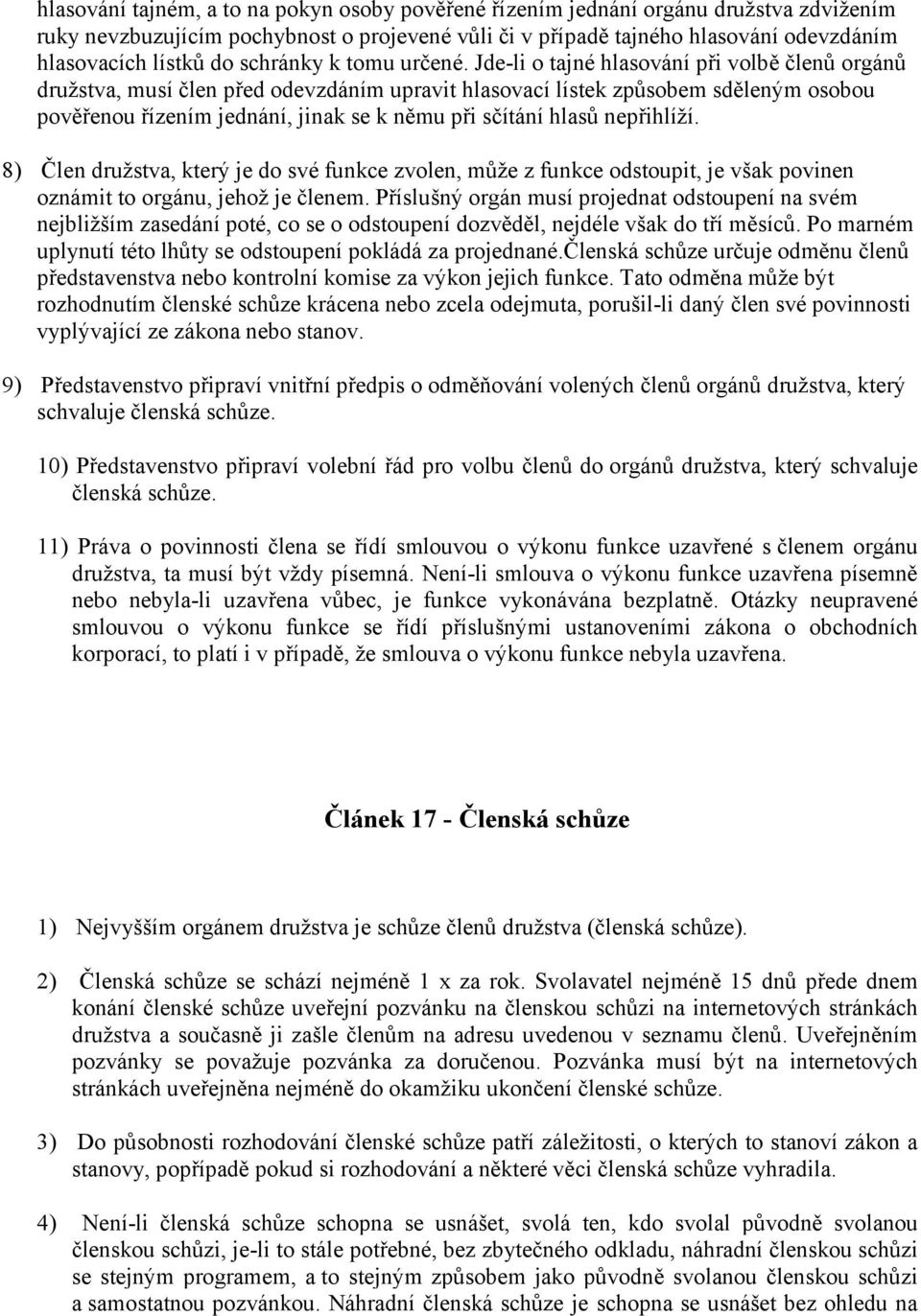 Jde-li o tajné hlasování při volbě členů orgánů družstva, musí člen před odevzdáním upravit hlasovací lístek způsobem sděleným osobou pověřenou řízením jednání, jinak se k němu při sčítání hlasů