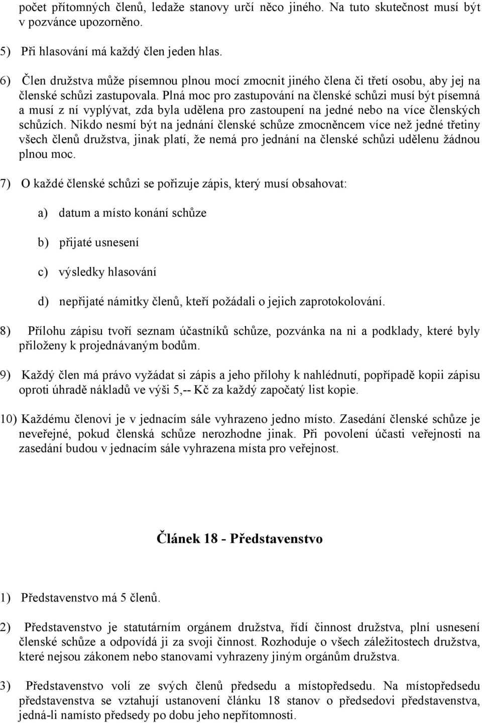 Plná moc pro zastupování na členské schůzi musí být písemná a musí z ní vyplývat, zda byla udělena pro zastoupení na jedné nebo na více členských schůzích.
