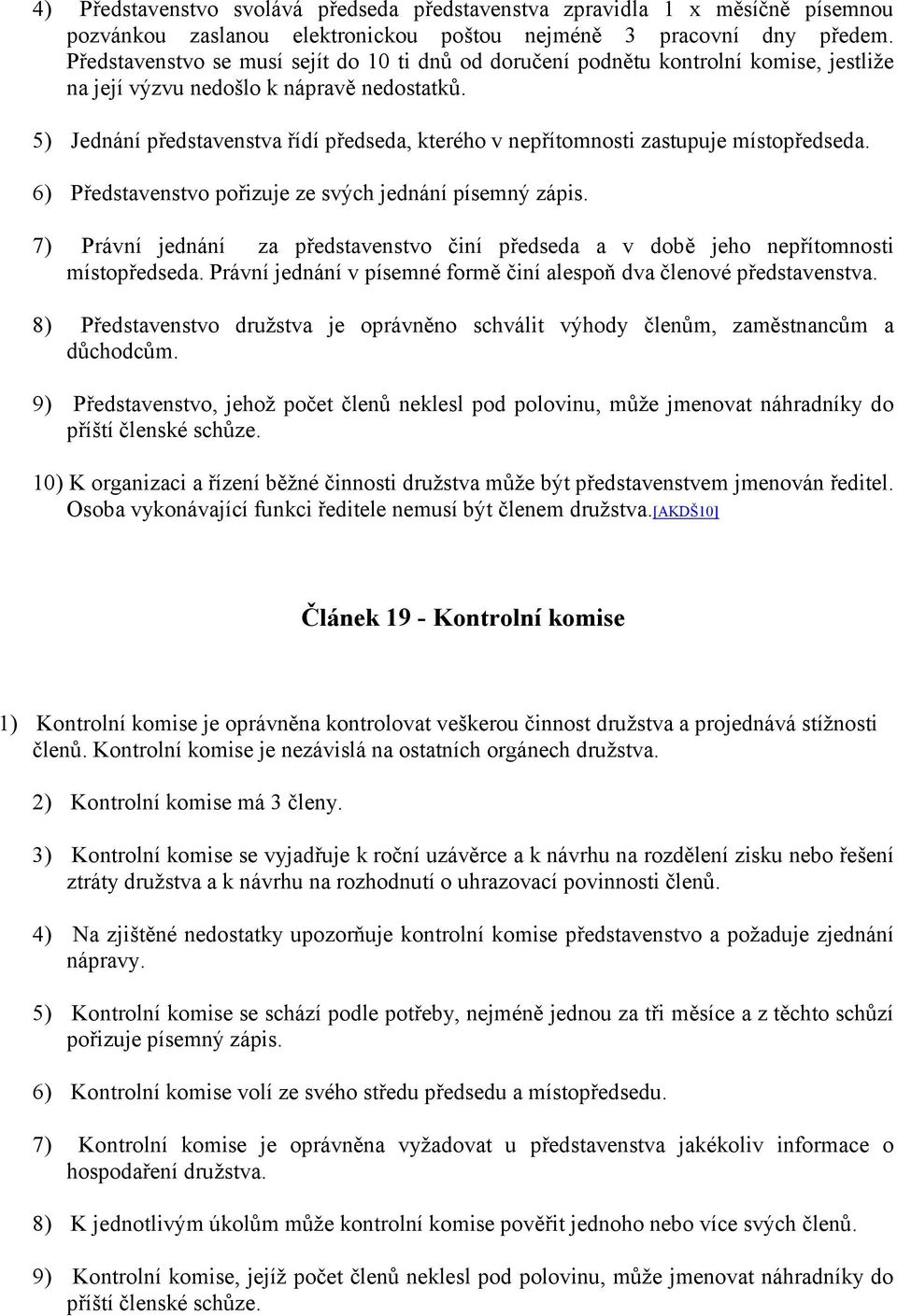 5) Jednání představenstva řídí předseda, kterého v nepřítomnosti zastupuje místopředseda. 6) Představenstvo pořizuje ze svých jednání písemný zápis.