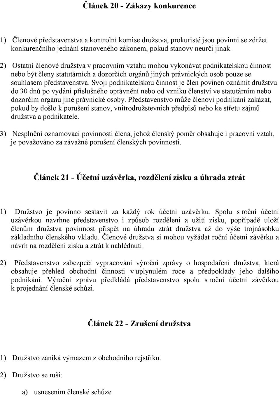 Svoji podnikatelskou činnost je člen povinen oznámit družstvu do 30 dnů po vydání příslušného oprávnění nebo od vzniku členství ve statutárním nebo dozorčím orgánu jiné právnické osoby.