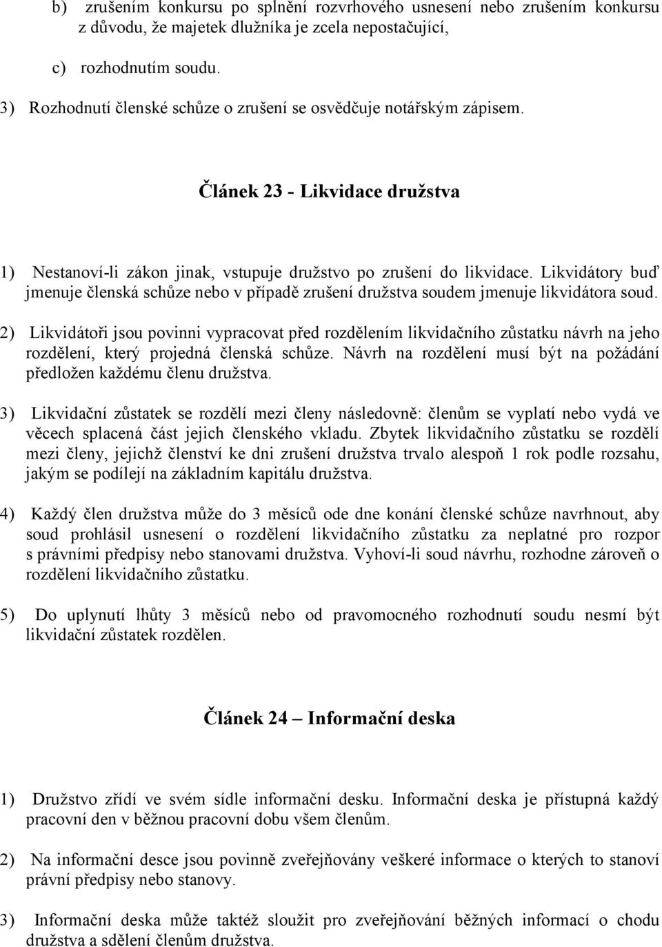 Likvidátory buď jmenuje členská schůze nebo v případě zrušení družstva soudem jmenuje likvidátora soud.