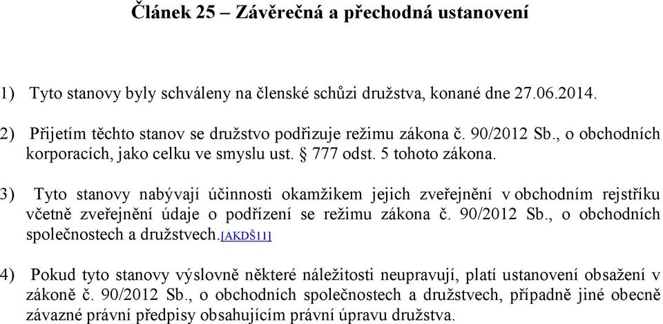 3) Tyto stanovy nabývají účinnosti okamžikem jejich zveřejnění v obchodním rejstříku včetně zveřejnění údaje o podřízení se režimu zákona č. 90/2012 Sb.