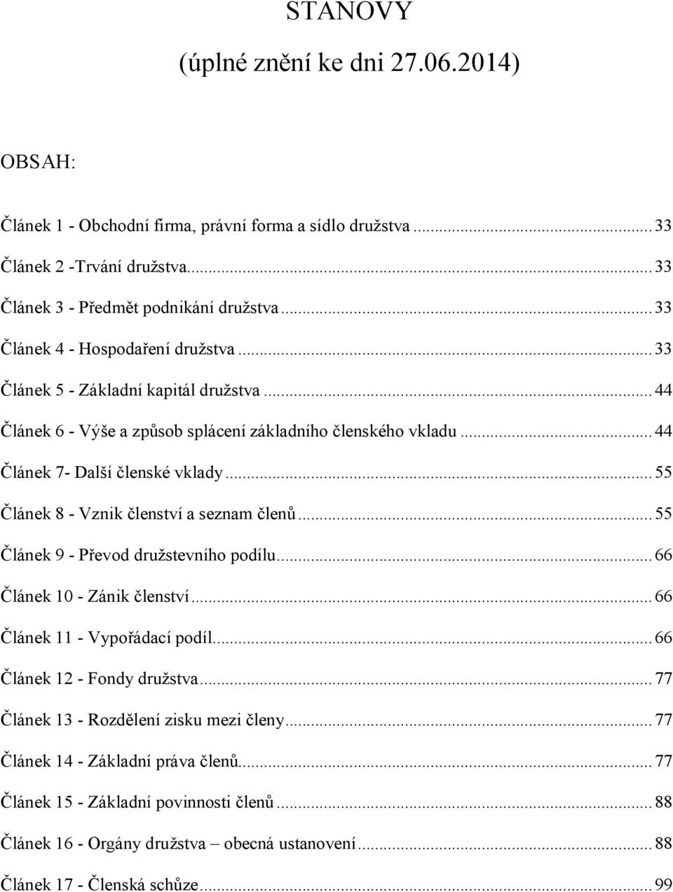 .. 55 Článek 8 - Vznik členství a seznam členů... 55 Článek 9 - Převod družstevního podílu... 66 Článek 10 - Zánik členství... 66 Článek 11 - Vypořádací podíl... 66 Článek 12 - Fondy družstva.