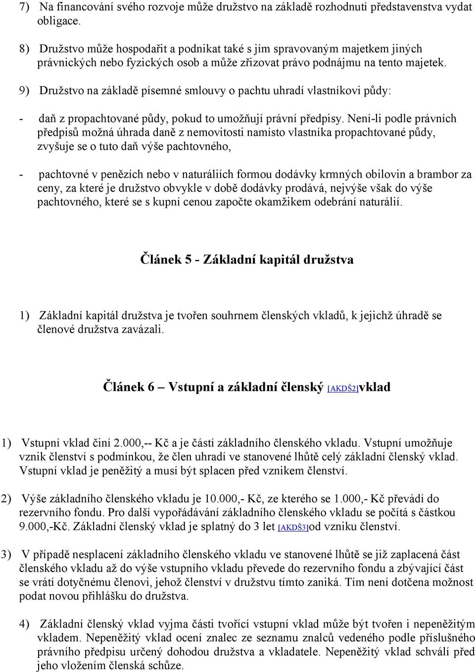9) Družstvo na základě písemné smlouvy o pachtu uhradí vlastníkovi půdy: - daň z propachtované půdy, pokud to umožňují právní předpisy.