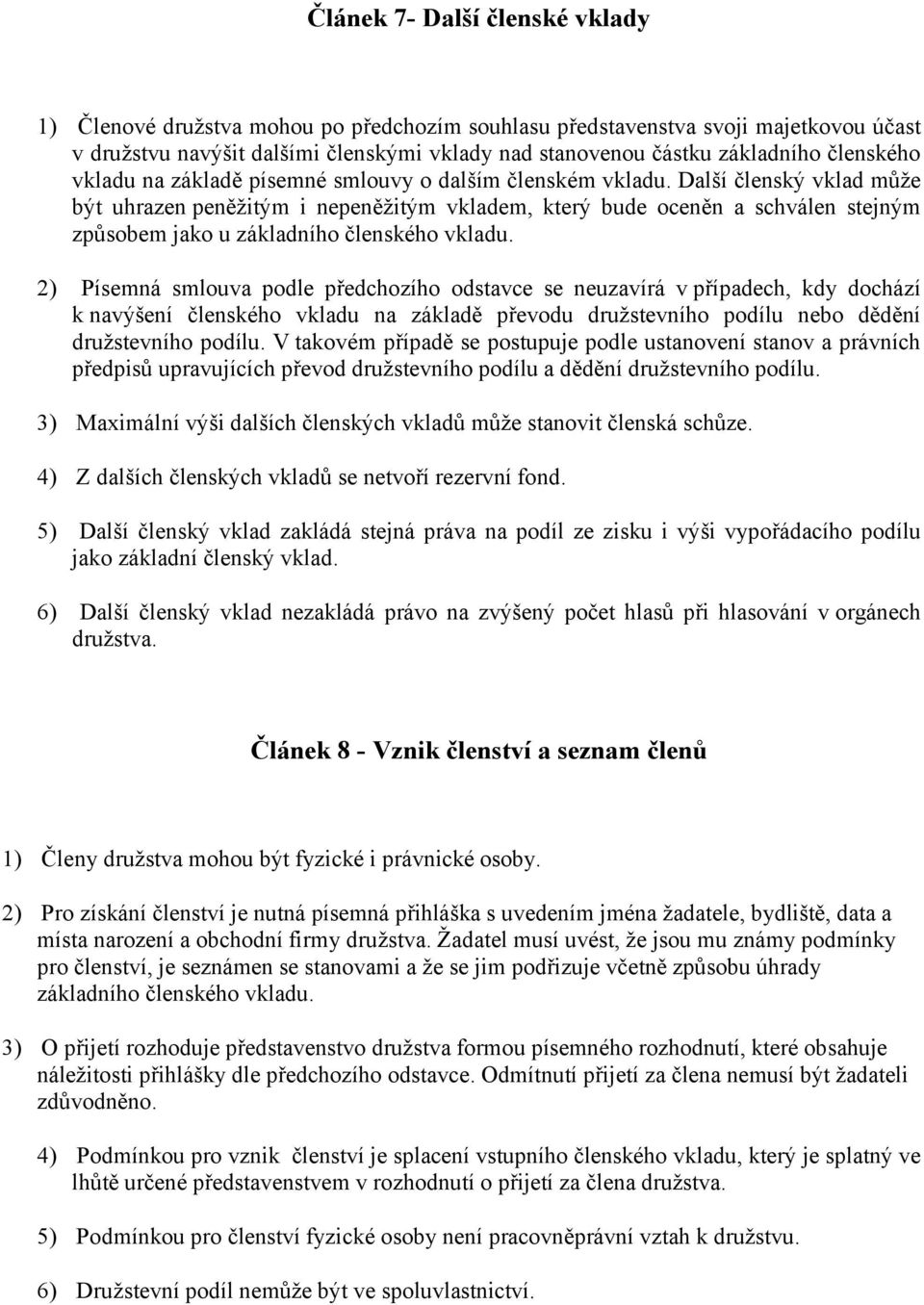 Další členský vklad může být uhrazen peněžitým i nepeněžitým vkladem, který bude oceněn a schválen stejným způsobem jako u základního členského vkladu.