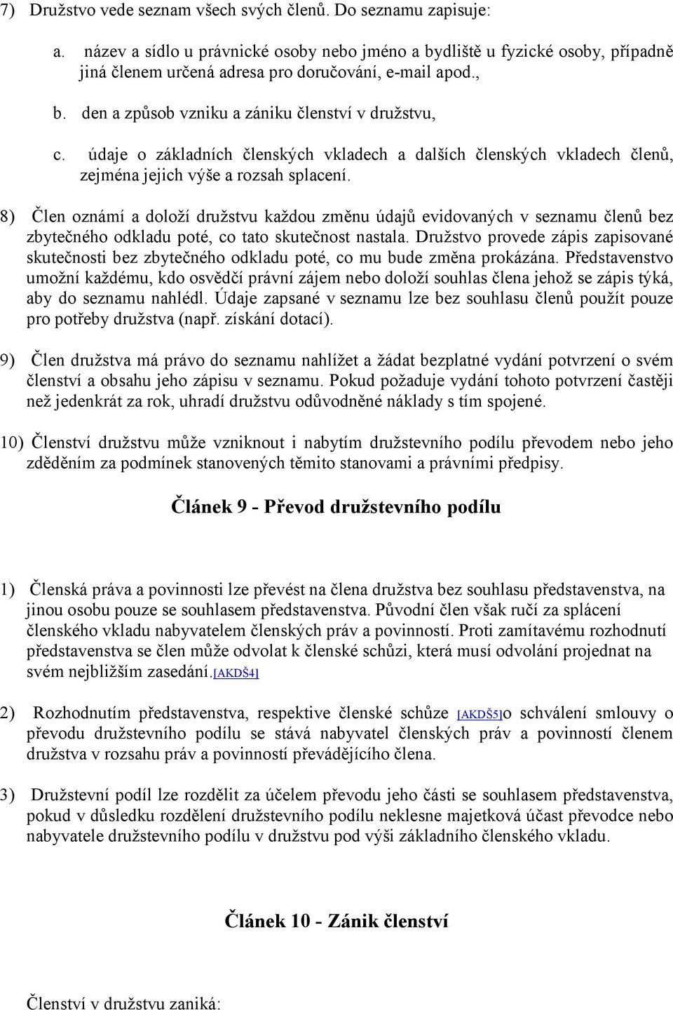 údaje o základních členských vkladech a dalších členských vkladech členů, zejména jejich výše a rozsah splacení.