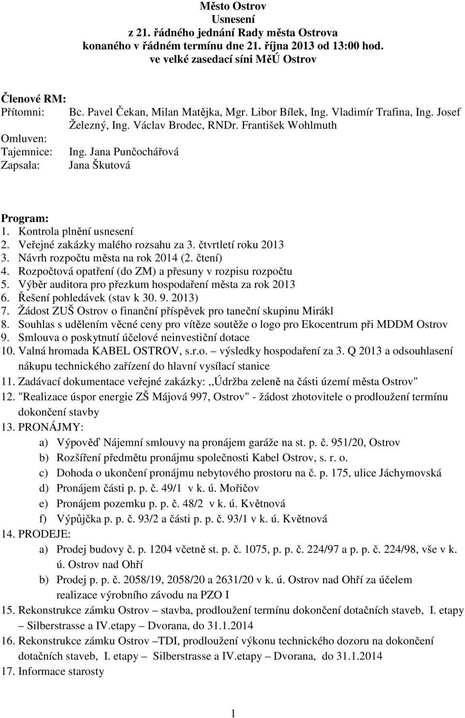 Václav Brodec, RNDr. František Wohlmuth Ing. Jana Punčochářová Jana Škutová Program: 1. Kontrola plnění usnesení 2. Veřejné zakázky malého rozsahu za 3. čtvrtletí roku 2013 3.