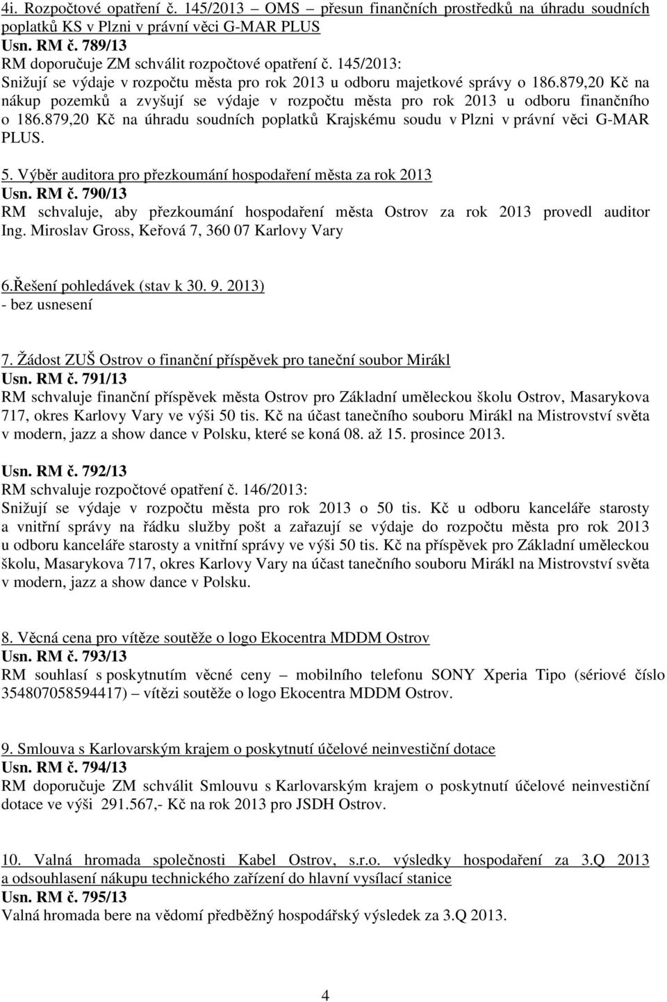 879,20 Kč na úhradu soudních poplatků Krajskému soudu v Plzni v právní věci G-MAR PLUS. 5. Výběr auditora pro přezkoumání hospodaření města za rok 2013 Usn. RM č.