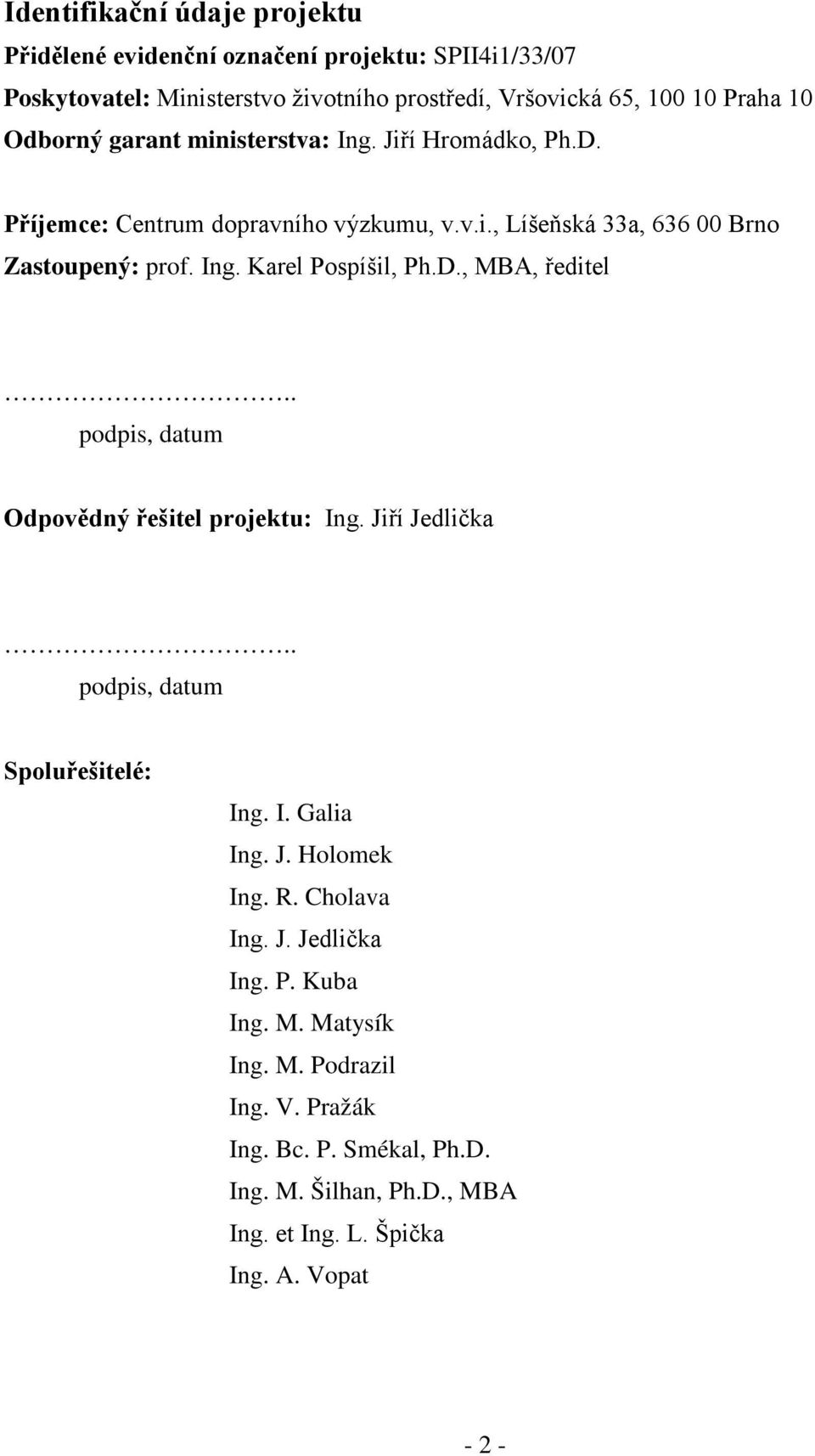 D., MBA, ředitel.. podpis, datum Odpovědný řešitel projektu: Ing. Jiří Jedlička.. podpis, datum Spoluřešitelé: Ing. I. Galia Ing. J. Holomek Ing. R. Cholava Ing. J. Jedlička Ing.