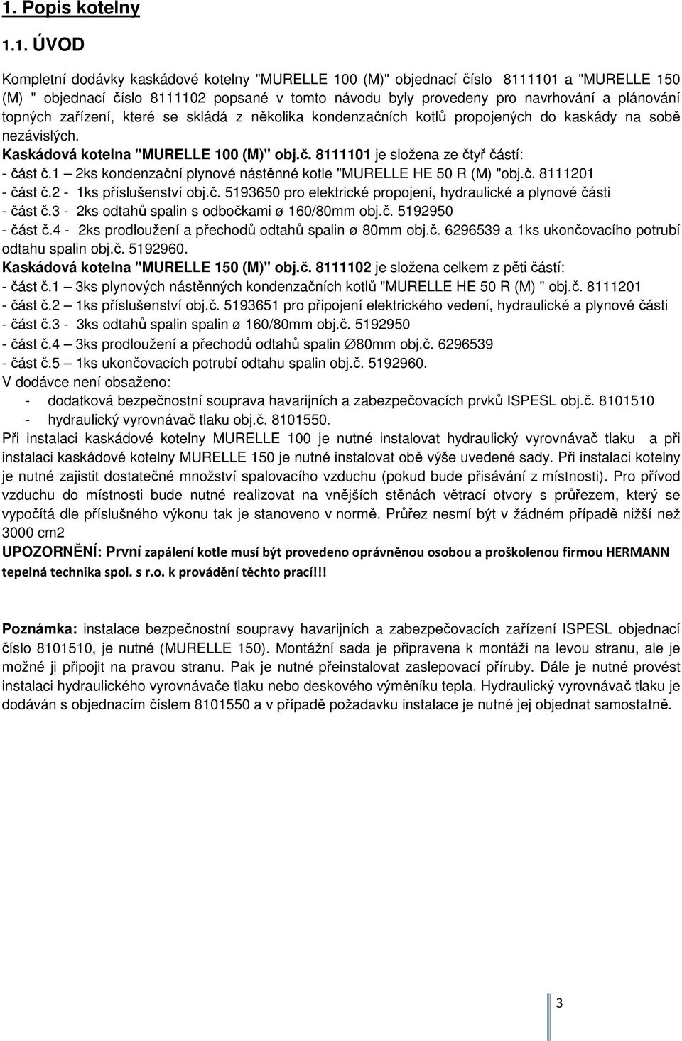 1 2ks kondenzační plynové nástěnné kotle "MURELLE HE 50 R (M) "obj.č. 8111201 - část č.2-1ks příslušenství obj.č. 5193650 pro elektrické propojení, hydraulické a plynové části - část č.