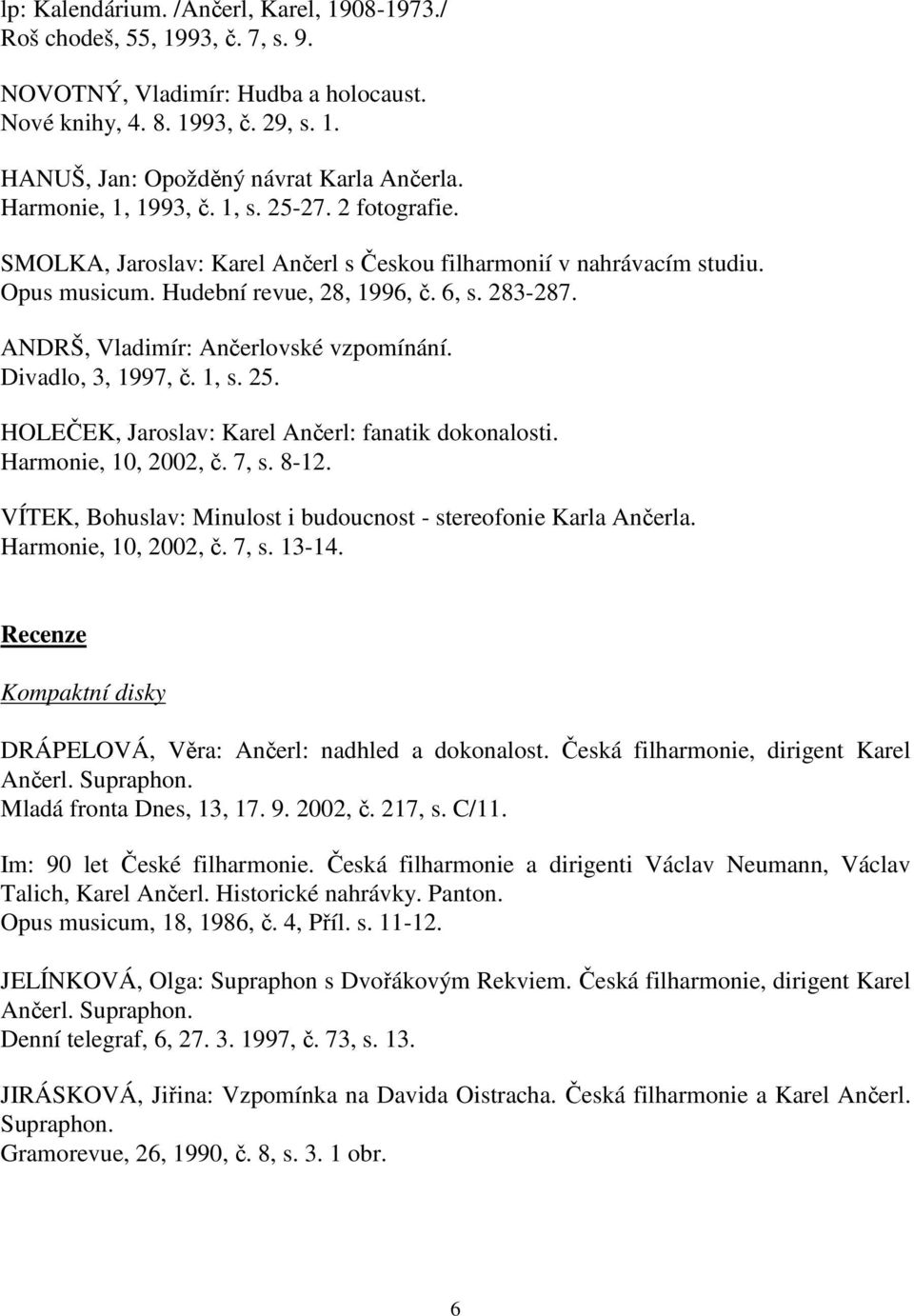 ANDRŠ, Vladimír: Ančerlovské vzpomínání. Divadlo, 3, 1997, č. 1, s. 25. HOLEČEK, Jaroslav: Karel Ančerl: fanatik dokonalosti. Harmonie, 10, 2002, č. 7, s. 8-12.