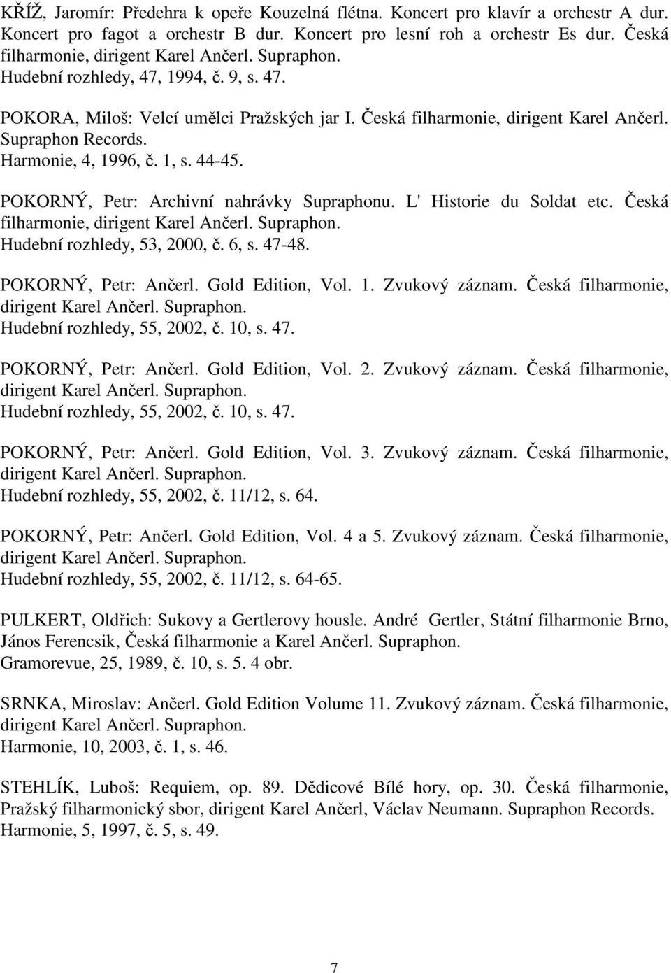 Harmonie, 4, 1996, č. 1, s. 44-45. POKORNÝ, Petr: Archivní nahrávky Supraphonu. L' Historie du Soldat etc. Česká filharmonie, dirigent Karel Hudební rozhledy, 53, 2000, č. 6, s. 47-48.