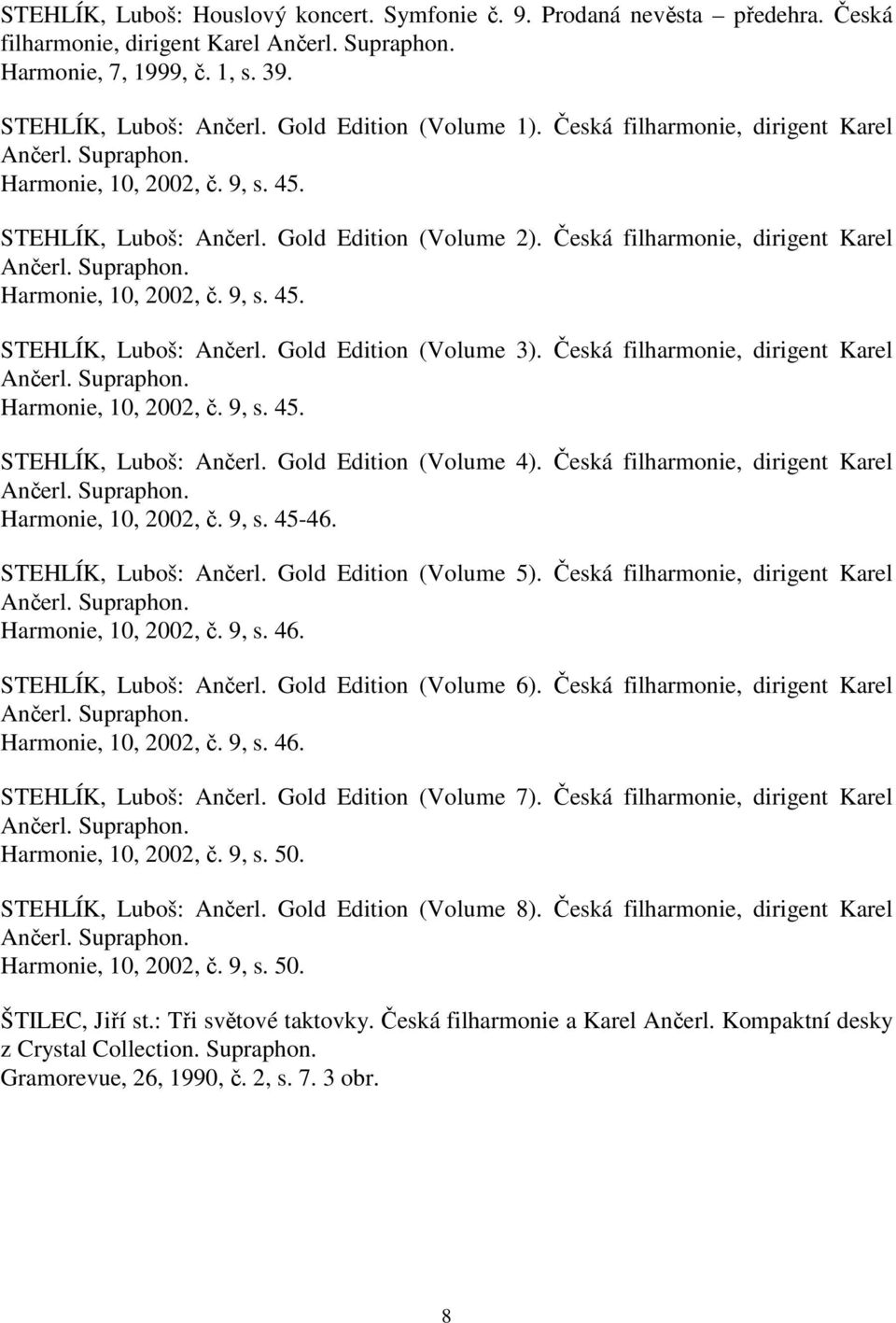 Česká filharmonie, dirigent Karel Harmonie, 10, 2002, č. 9, s. 45. STEHLÍK, Luboš: Ančerl. Gold Edition (Volume 4). Česká filharmonie, dirigent Karel Harmonie, 10, 2002, č. 9, s. 45-46.