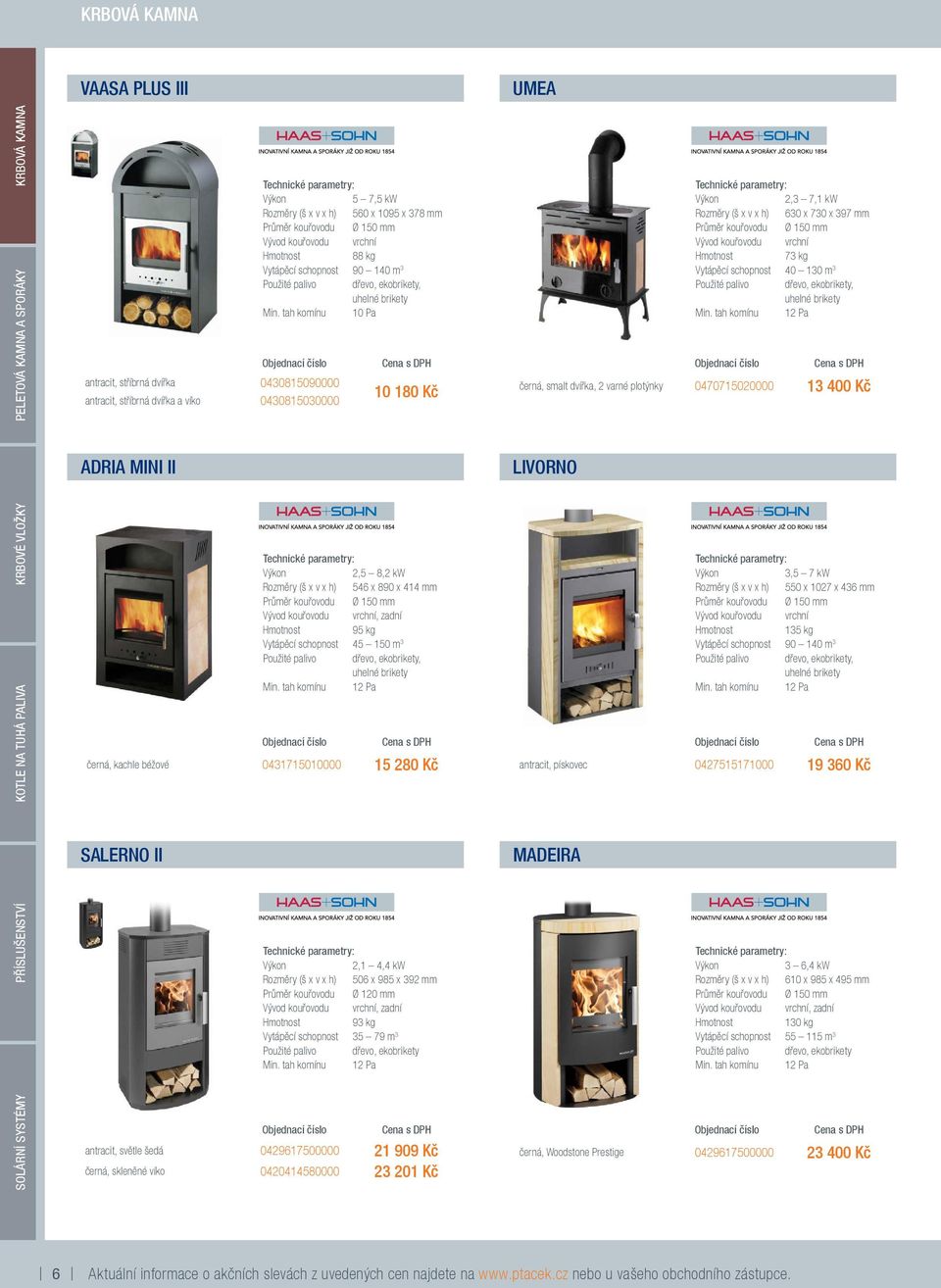 tah komínu 10 Pa 10 180 Kč 2,3 7,1 kw Rozměry (š x v x h) 630 x 730 x 397 mm Hmotnost 73 kg Vytápěcí schopnost 40 130 m 3, černá, smalt dvířka, 2 varné plotýnky 0470715020000 13 400 Kč ADRIA MINI II