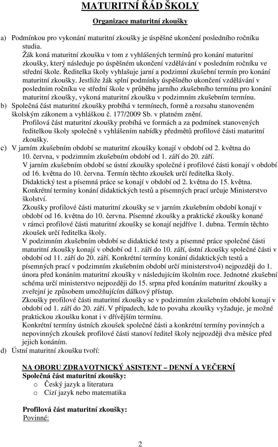 Ředitelka školy vyhlašuje jarní a podzimní zkušební termín pro konání maturitní zkoušky.