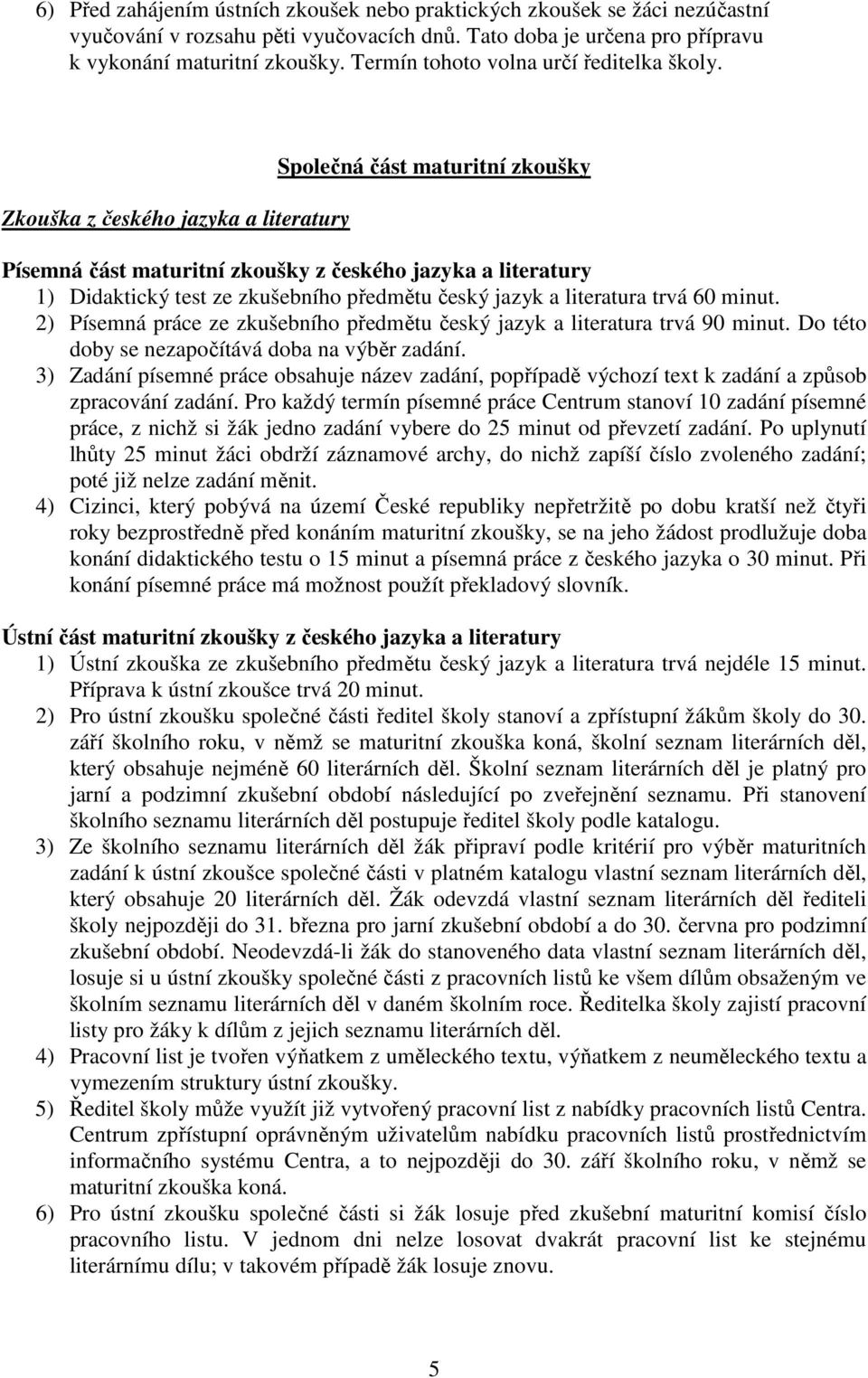 Zkouška z českého jazyka a literatury Společná část maturitní zkoušky Písemná část maturitní zkoušky z českého jazyka a literatury 1) Didaktický test ze zkušebního předmětu český jazyk a literatura