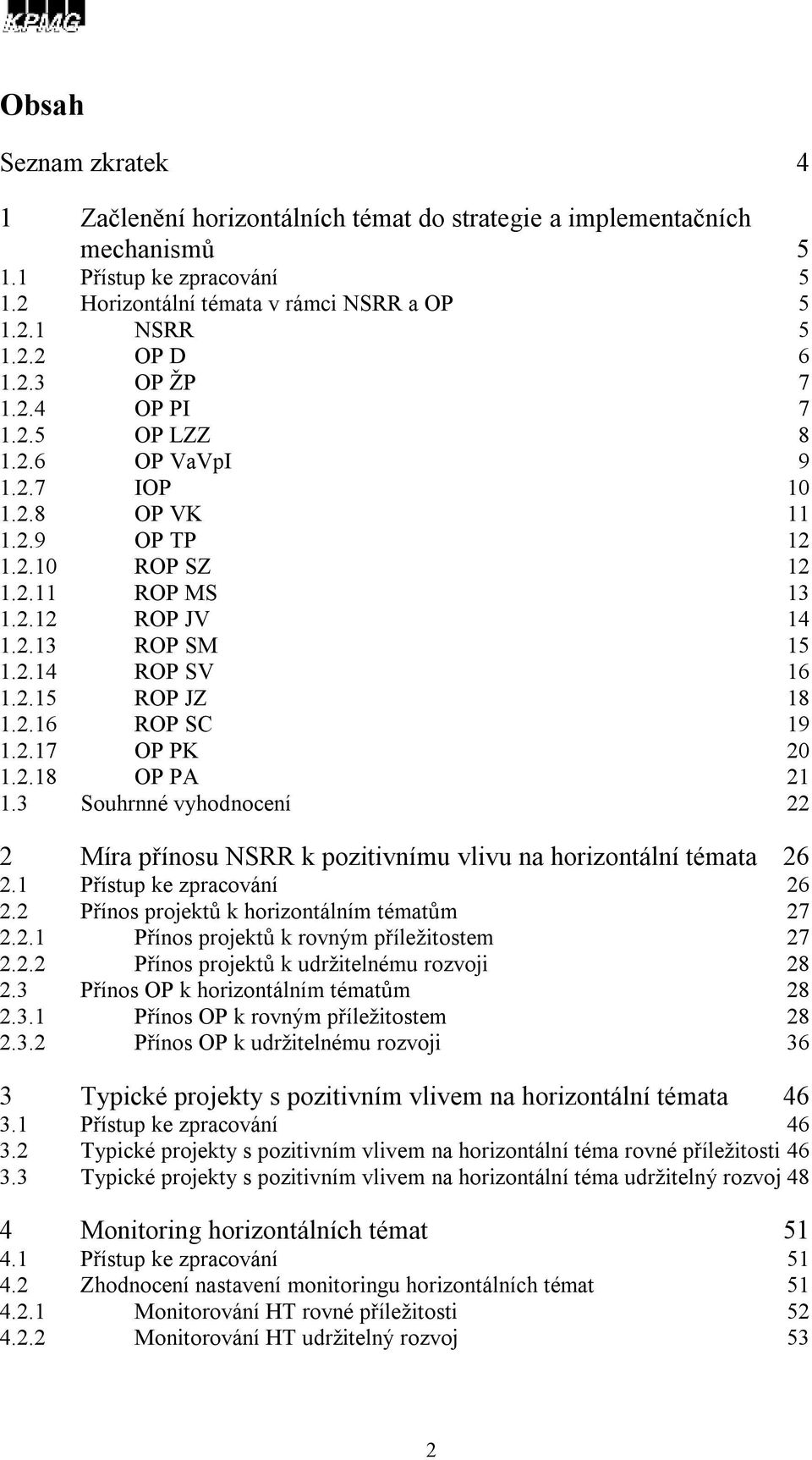 2.16 ROP SC 19 1.2.17 OP PK 20 1.2.18 OP PA 21 1.3 Souhrnné vyhodnocení 22 2 Míra přínosu NSRR k pozitivnímu vlivu na horizontální témata 26 2.1 Přístup ke zpracování 26 2.