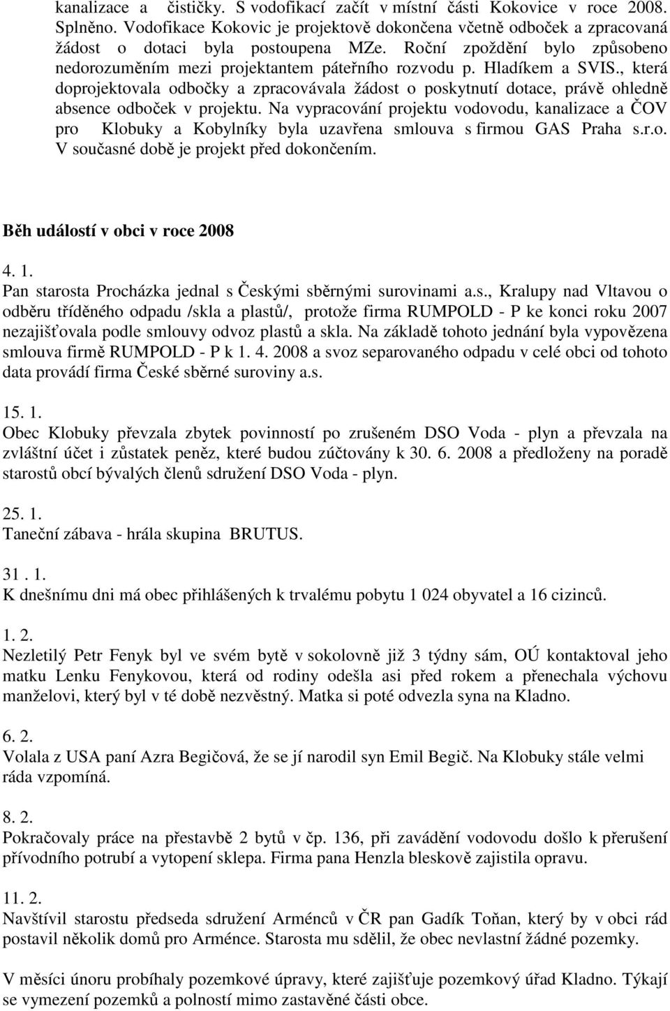 , která doprojektovala odbočky a zpracovávala žádost o poskytnutí dotace, právě ohledně absence odboček v projektu.