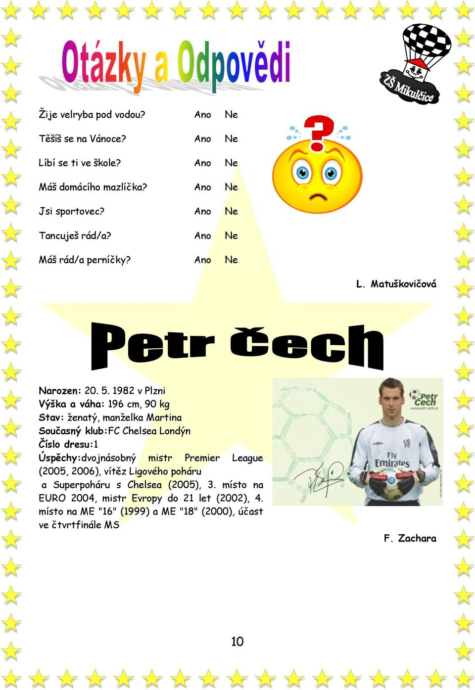 1982 v Plzni Výška a váha: 196 cm, 90 kg Stav: ţenatý, manţelka Martina Současný klub:fc Chelsea Londýn Číslo dresu:1 Úspěchy:dvojnásobný mistr