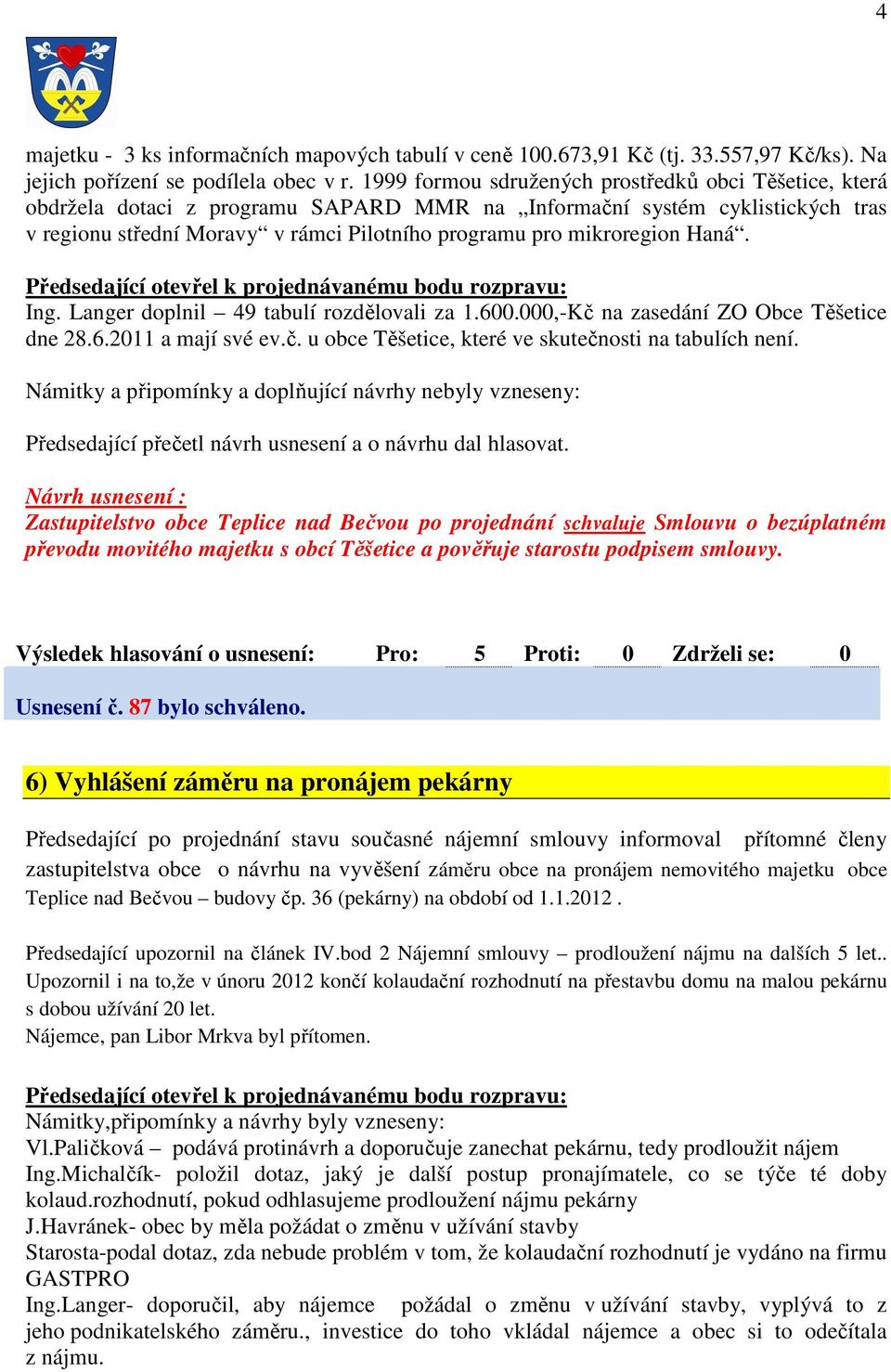 mikroregion Haná. Ing. Langer doplnil 49 tabulí rozdělovali za 1.600.000,-Kč na zasedání ZO Obce Těšetice dne 28.6.2011 a mají své ev.č. u obce Těšetice, které ve skutečnosti na tabulích není.