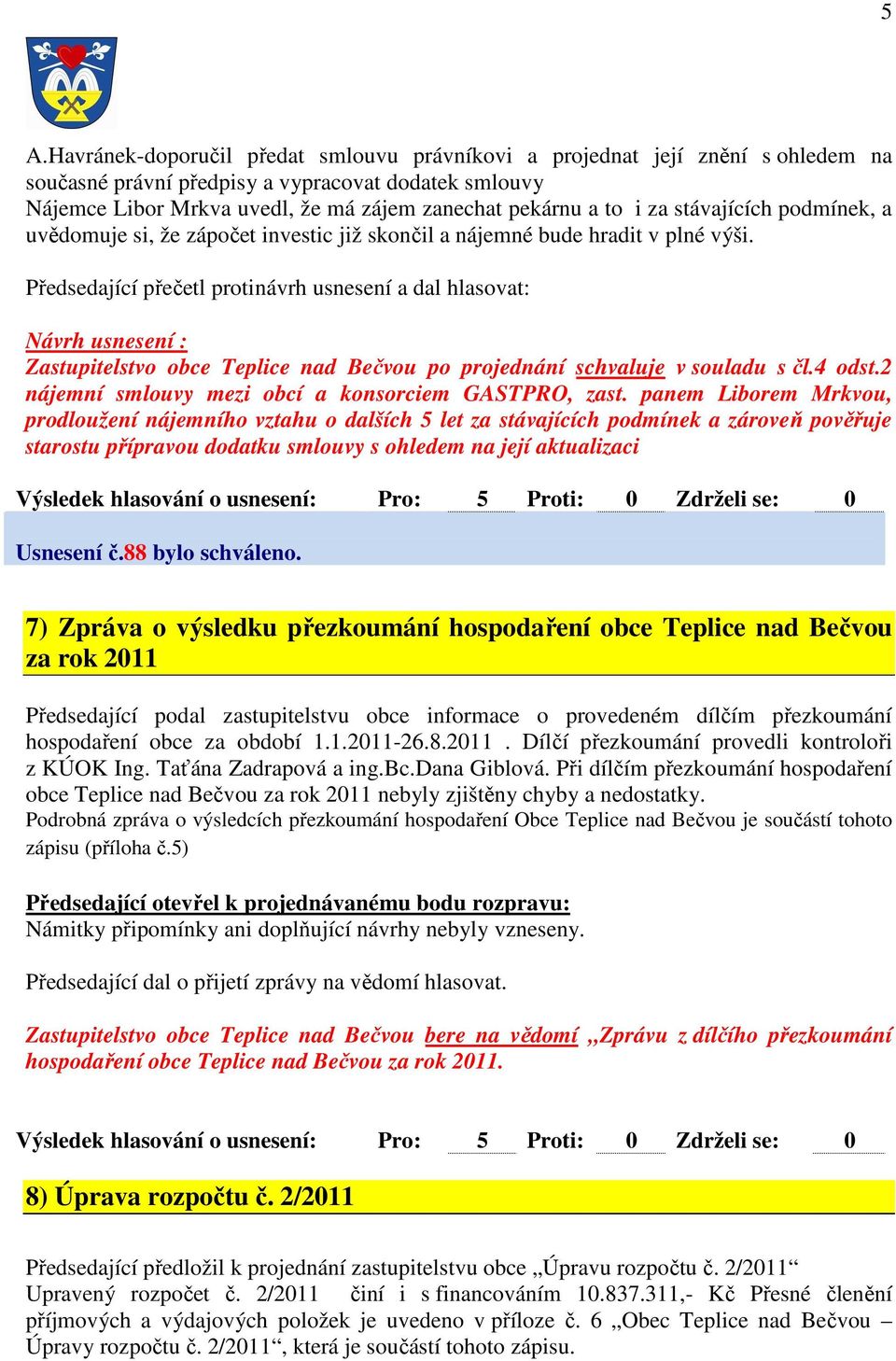 Předsedající přečetl protinávrh usnesení a dal hlasovat: Návrh usnesení : Zastupitelstvo obce Teplice nad Bečvou po projednání schvaluje v souladu s čl.4 odst.