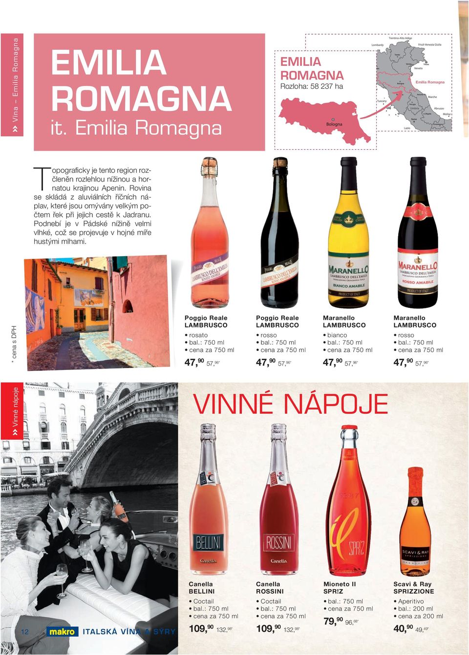 Poggio Reale LAMBRUSCO rosato 47, 90 57, 96 * Poggio Reale LAMBRUSCO rosso 47, 90 57, 96 * Maranello LAMBRUSCO bianco 47, 90 57, 96 * Maranello LAMBRUSCO rosso 47, 90 57, 96 * Vinné nápoje VINNÉ