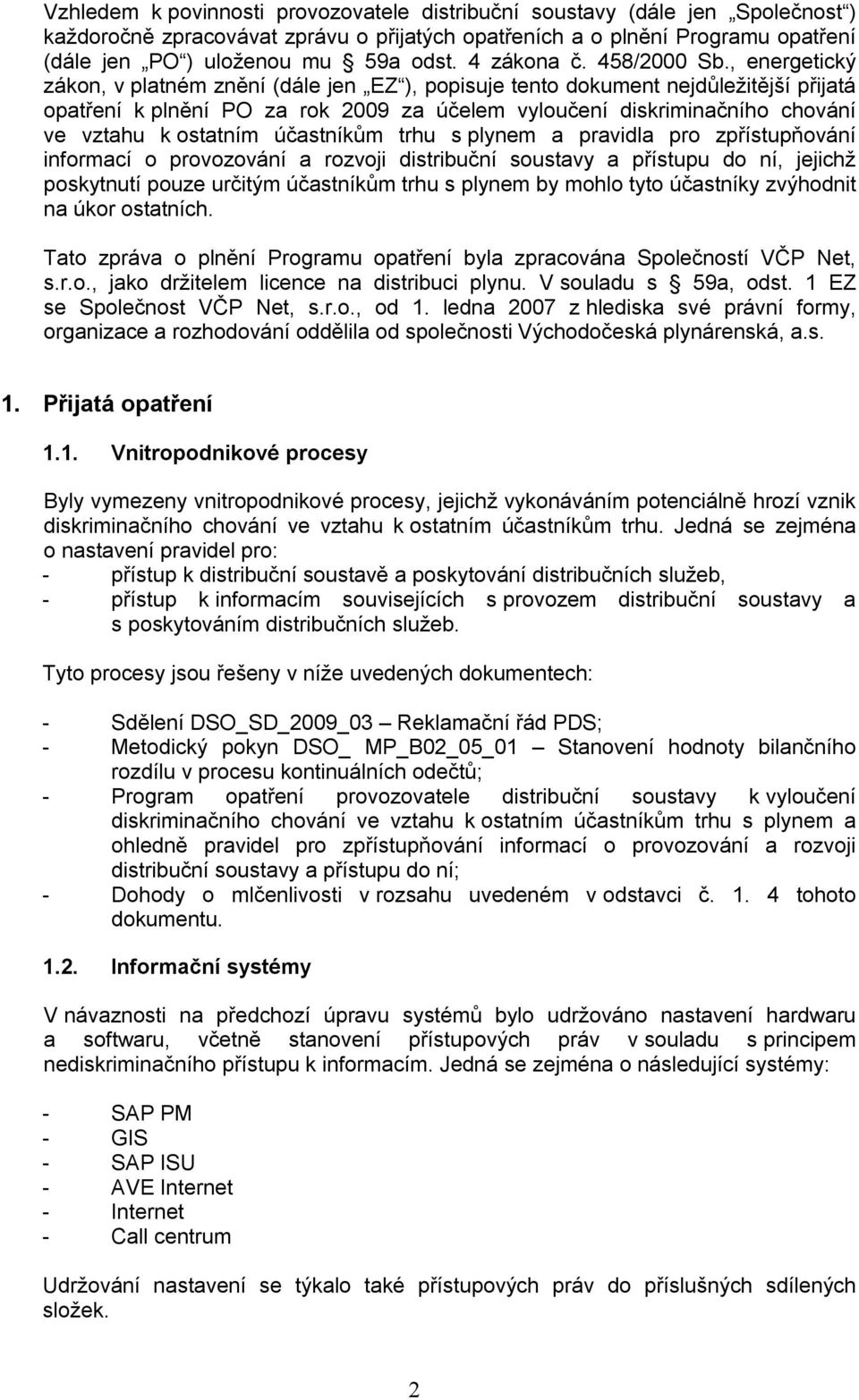 , energetický zákon, v platném znění (dále jen EZ ), popisuje tento dokument nejdůležitější přijatá opatření k plnění PO za rok 2009 za účelem vyloučení diskriminačního chování ve vztahu k ostatním