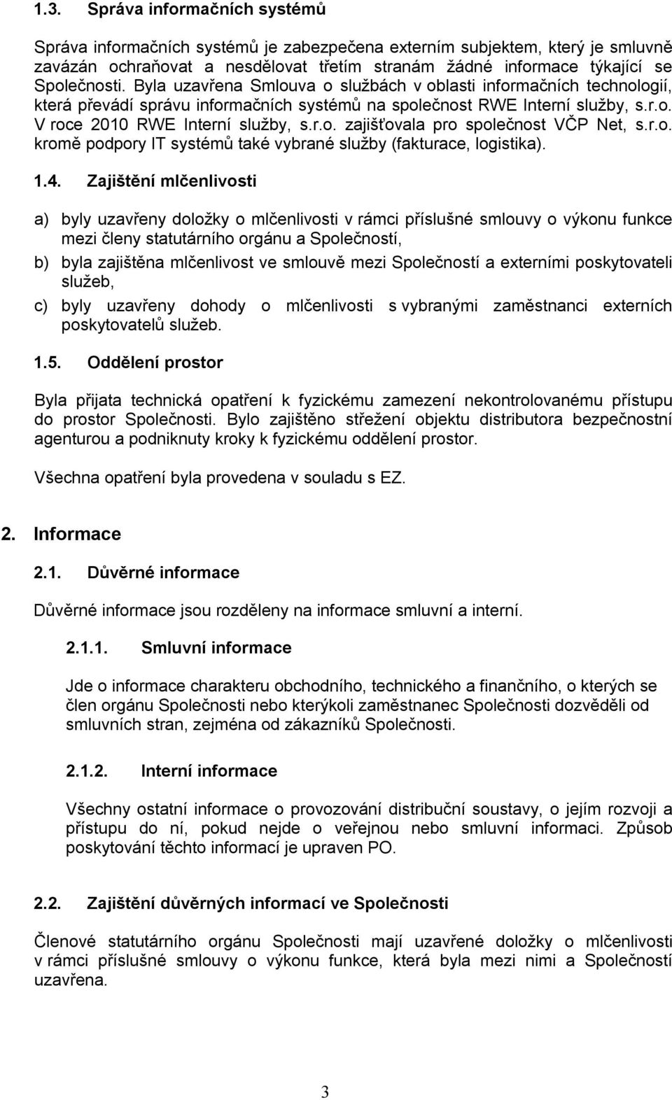 r.o. kromě podpory IT systémů také vybrané služby (fakturace, logistika). 1.4.